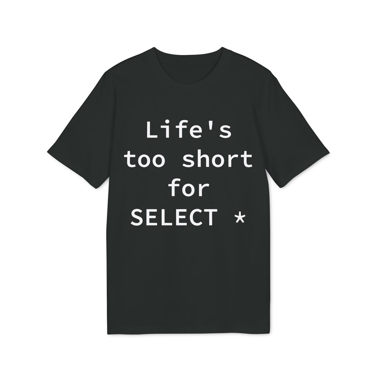 Life's Too Short for SELECT * Organic Tee