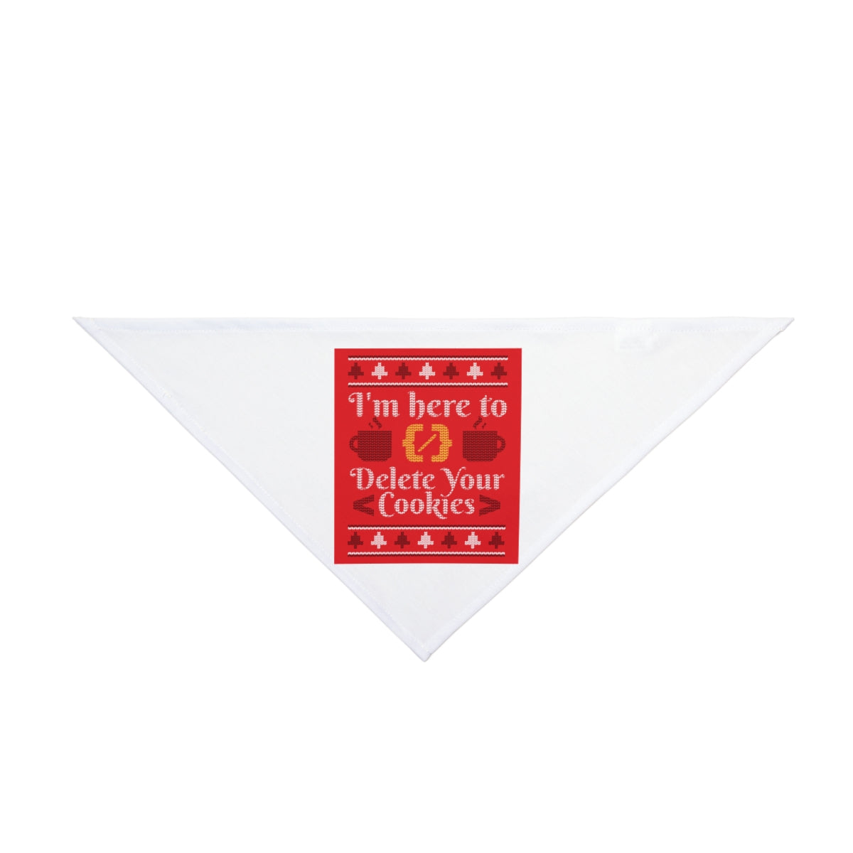 The Delete Cookies Ugly Sweater Pet Bandana is a white triangular accessory with a red patch reading "I'm here to delete your cookies," featuring fun cookie icons—perfect for meme shirt or nerdy t-shirt fans.