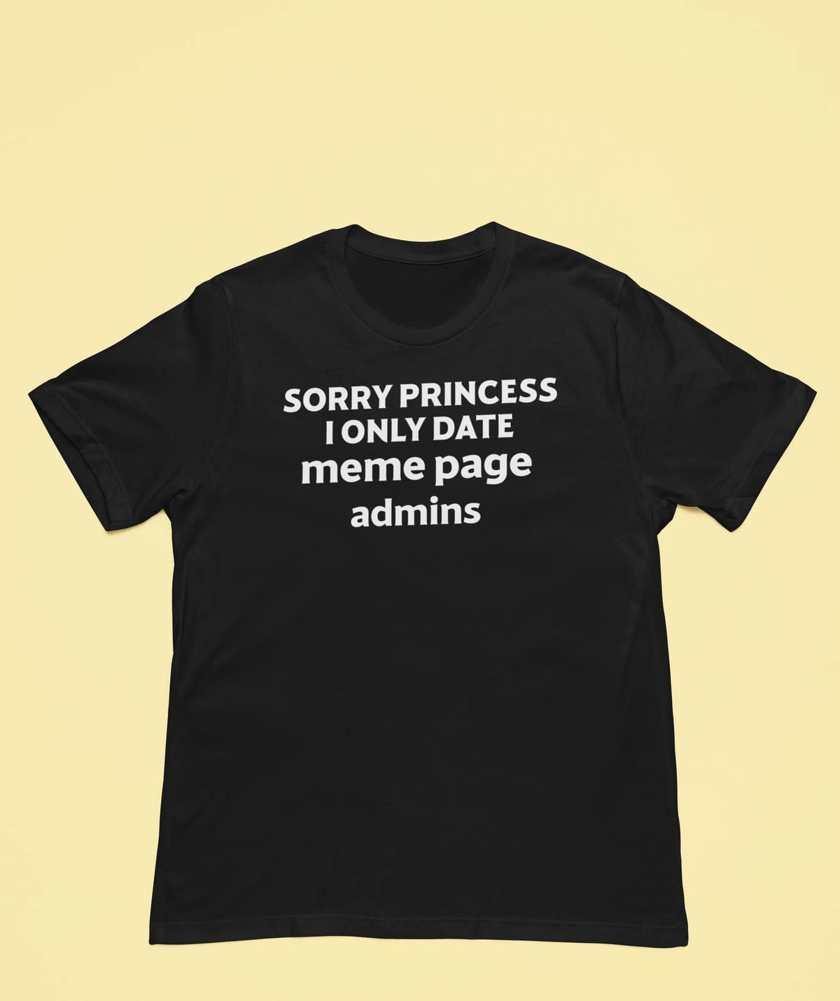 Sorry Princess I Only Date Meme Page Admins tee in black, flat lay on a yellow background, funny gift