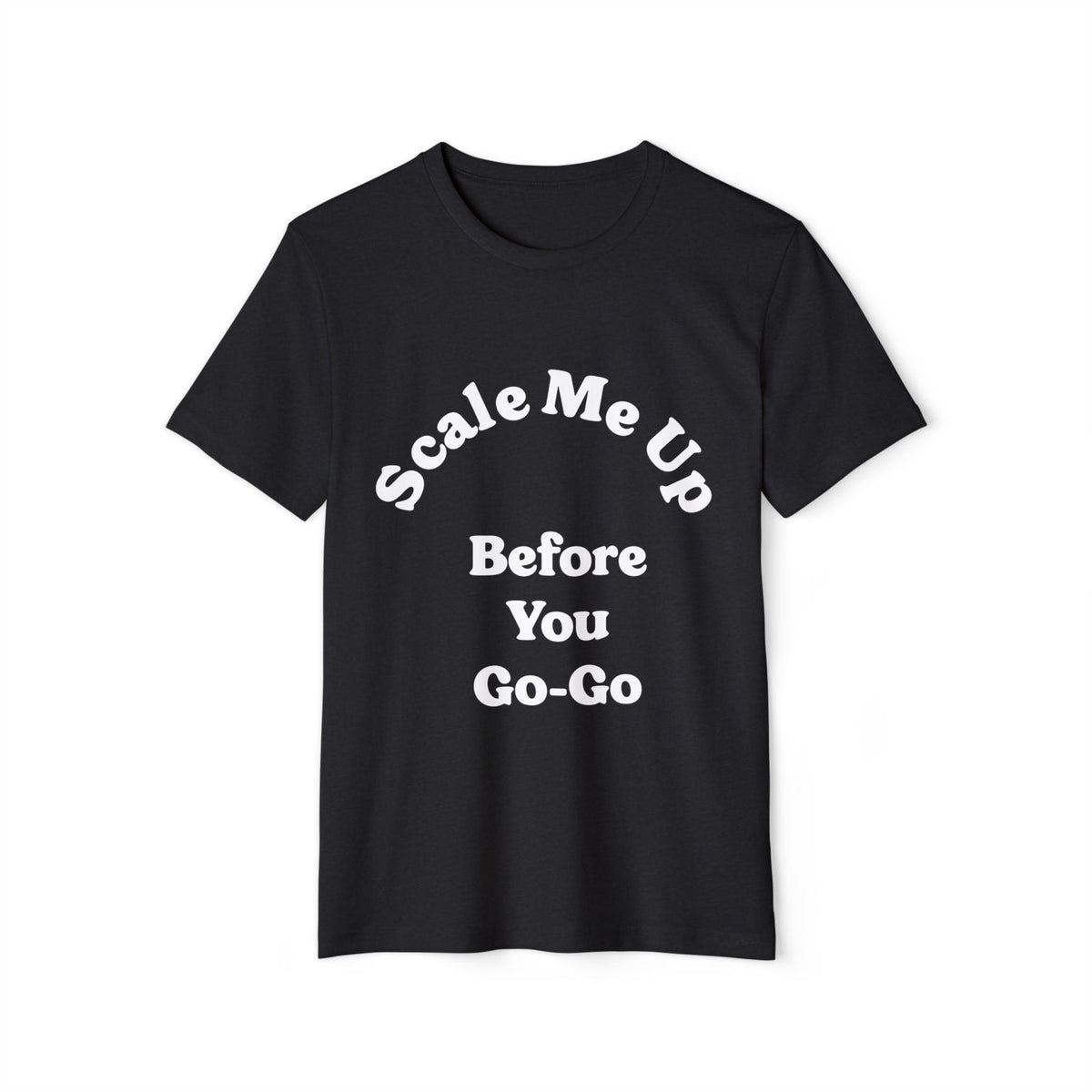 Scale Me Up Before You Go-Go Recycled Organic Tee
