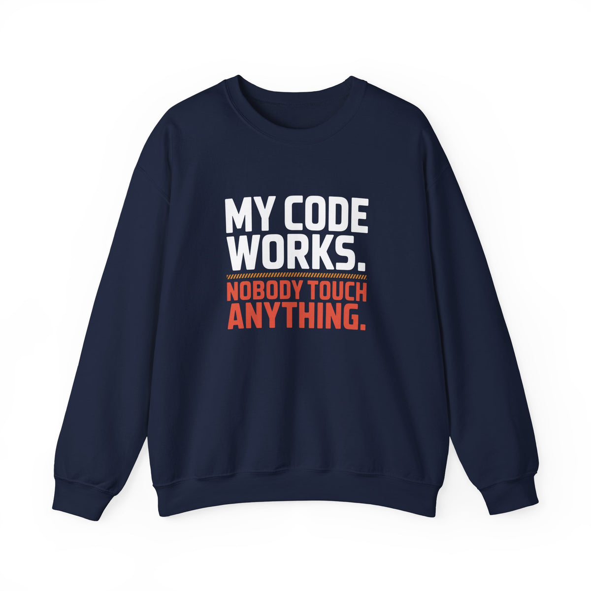 My Code Works, Nobody Touch Anything Sweatshirt