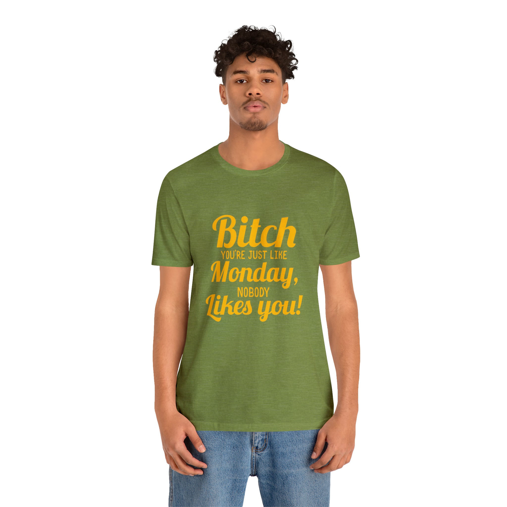 Bitch you are just like Monday nobody likes you t-shirt.