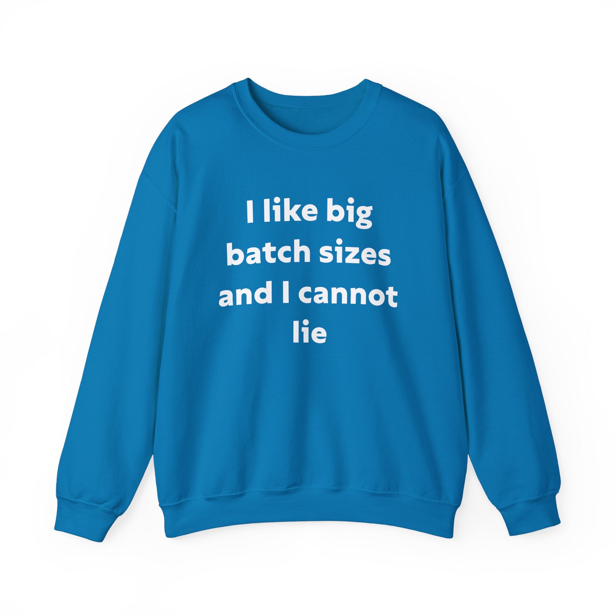 I Like Big Batch Sizes and I Cannot Lie -  Sweatshirt