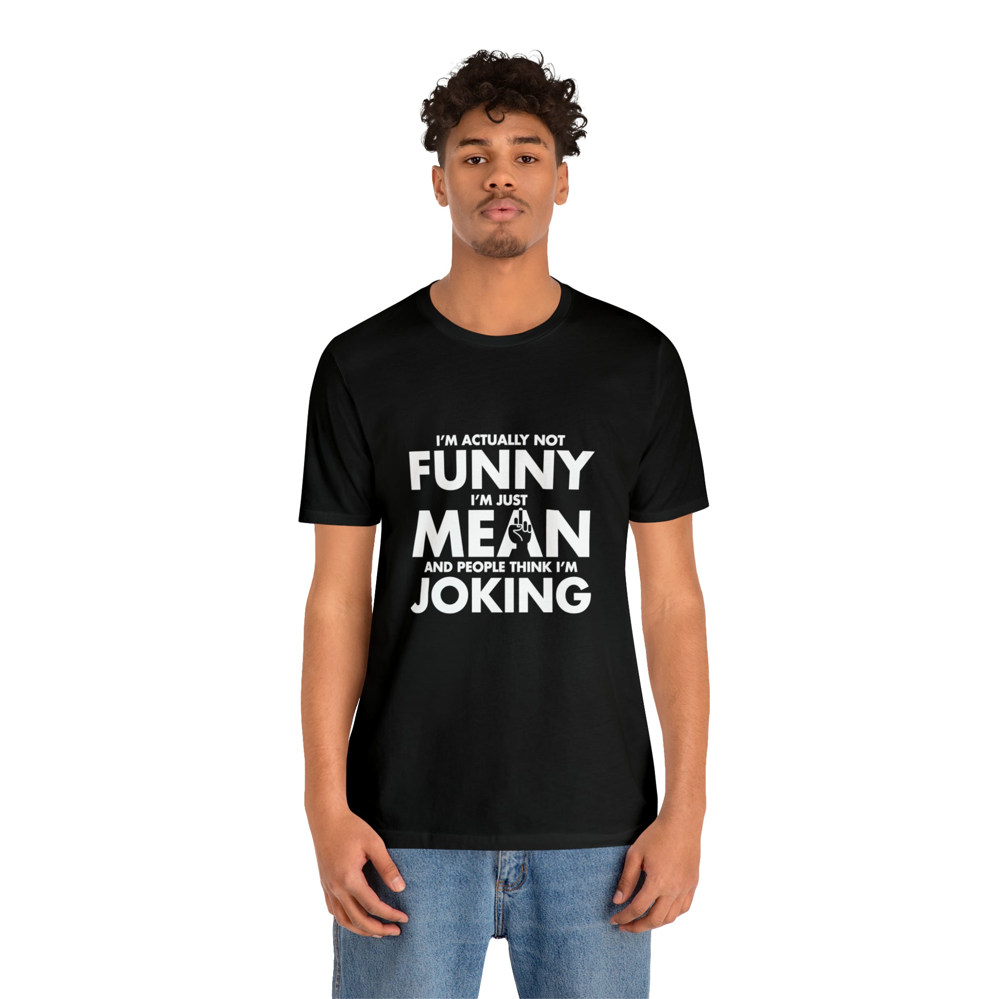 I am actually not funny I am just mean and people think I am joking T-Shirt