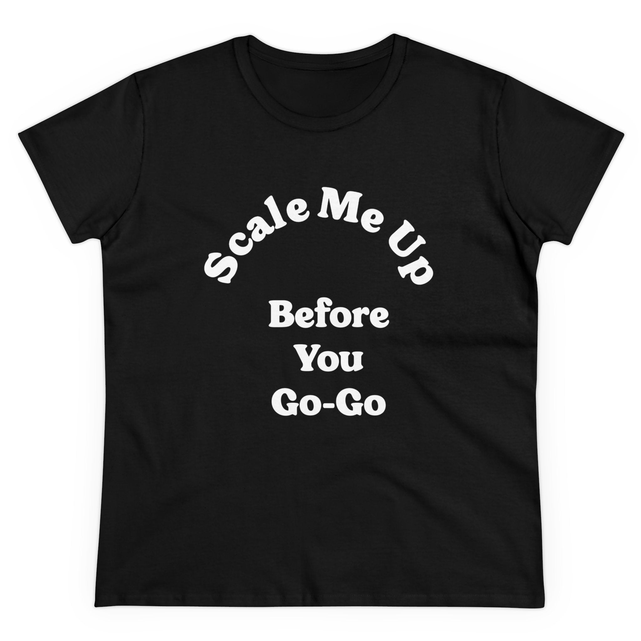 The "Scale Me Up Before You Go Go - Women's Tee" showcases the catchy phrase in elegant, curved white text against a timeless black backdrop, making it essential for any fashion-conscious wardrobe.