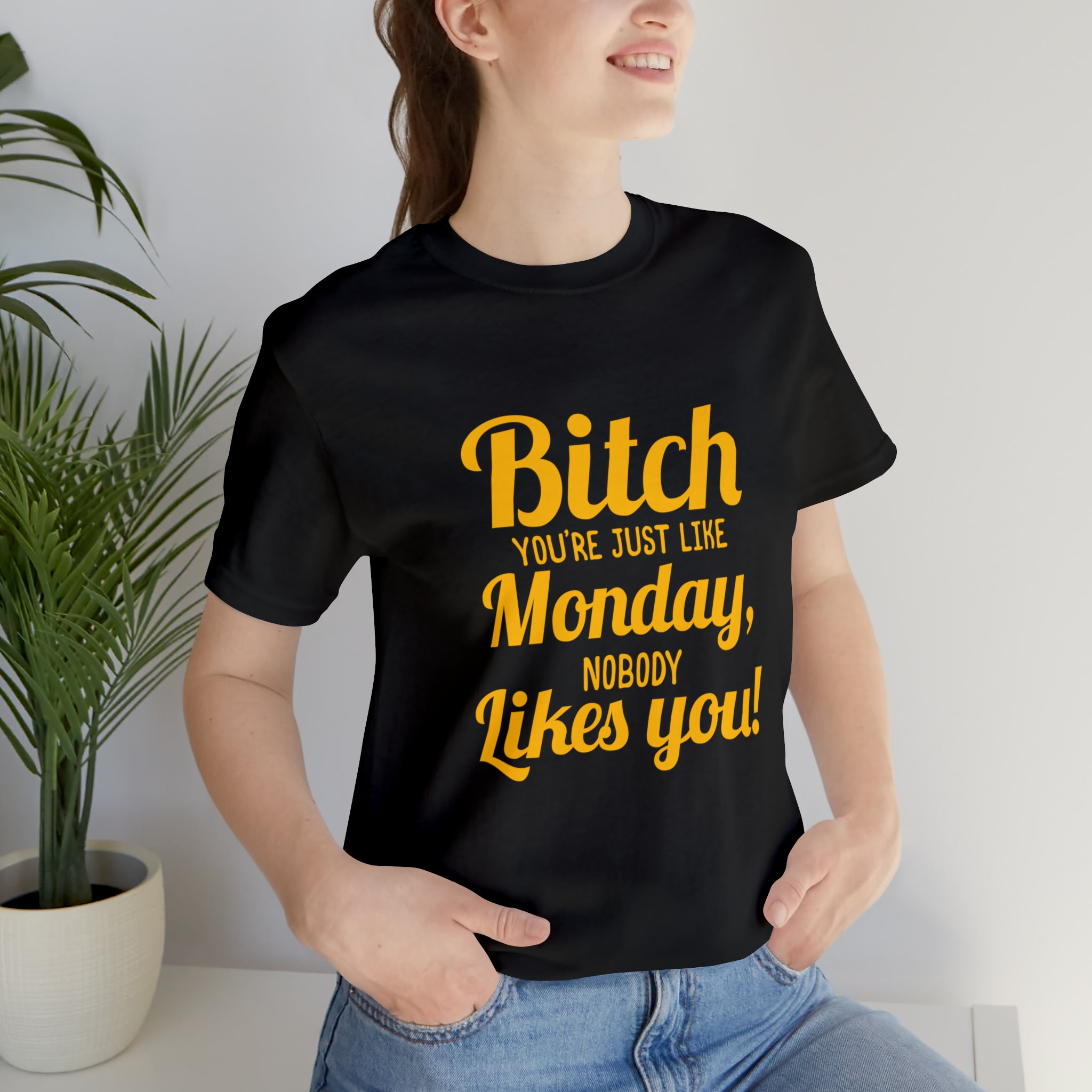 A woman wearing a Bitch you are just like Monday nobody likes you T-shirt with sass and style like you.