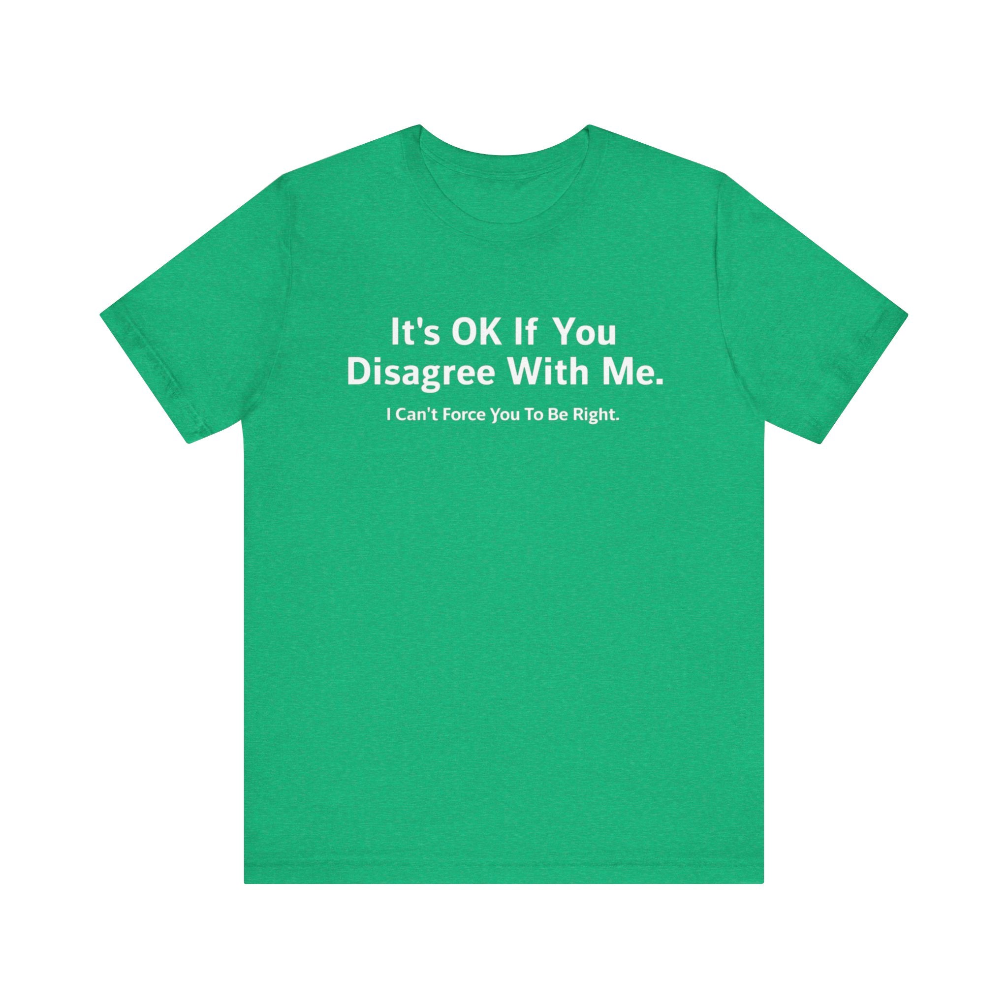 It's Ok If You Disagree With Me - T-Shirt