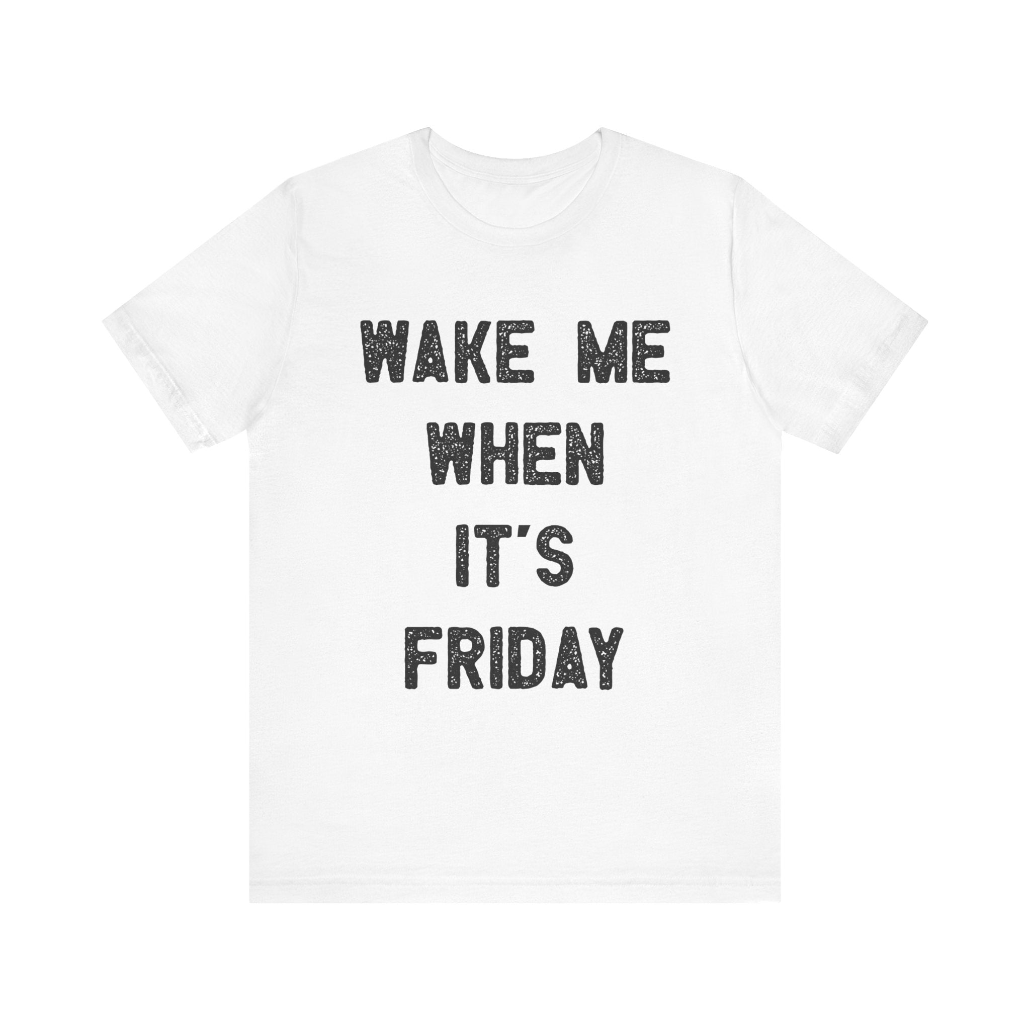 Wake Me When It's Friday - T-Shirt