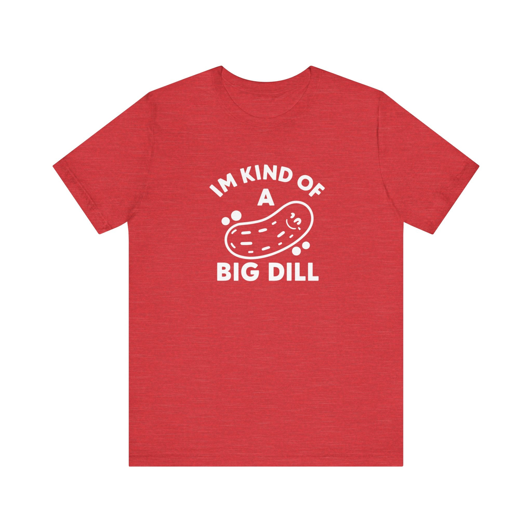 I'M KIND OF A BIG DILL - T-Shirt