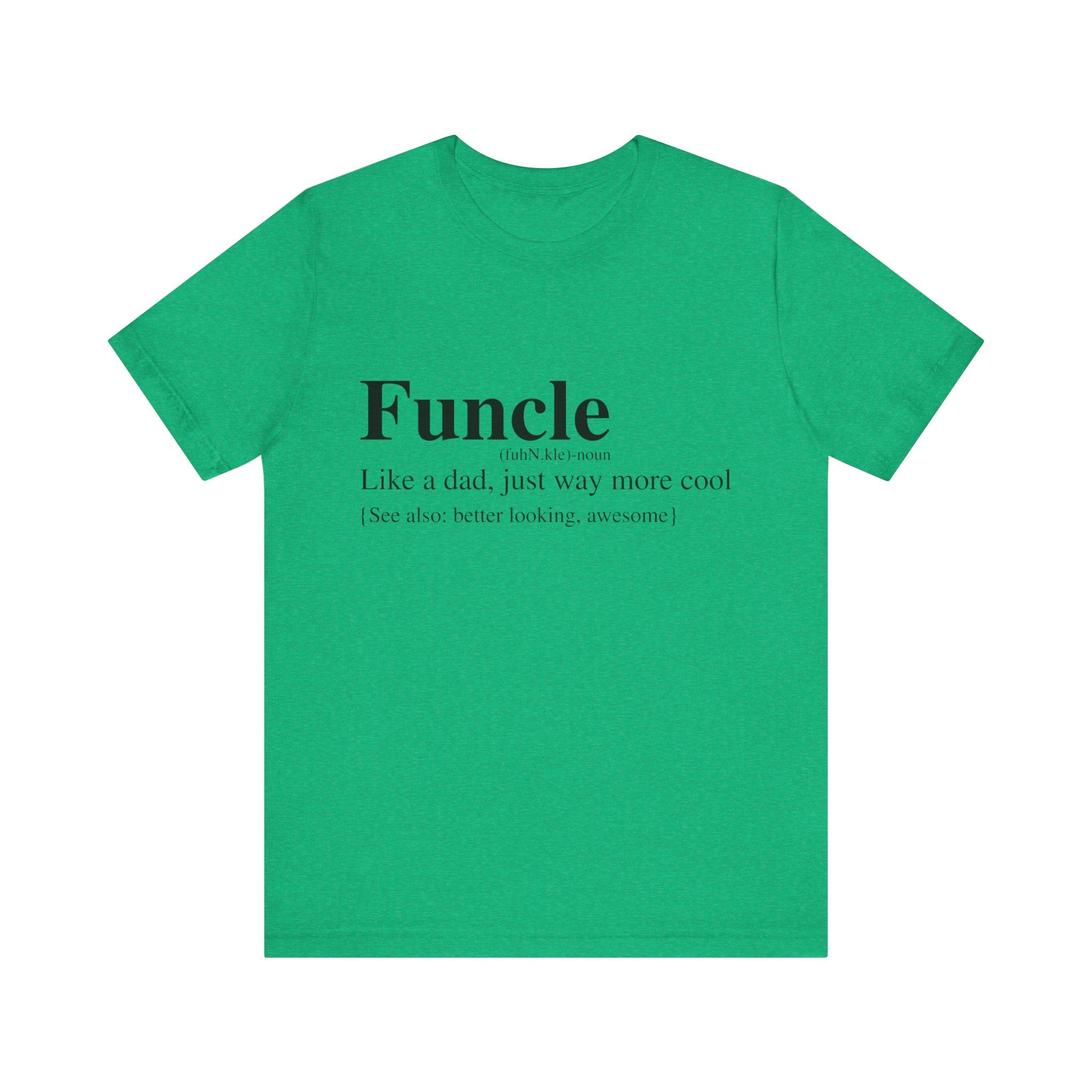 Green Funcle T-Shirt with the text "funcle (nun-kul) more" and "like a dad, just way more cool (see also: better looking, awesome)" printed on the