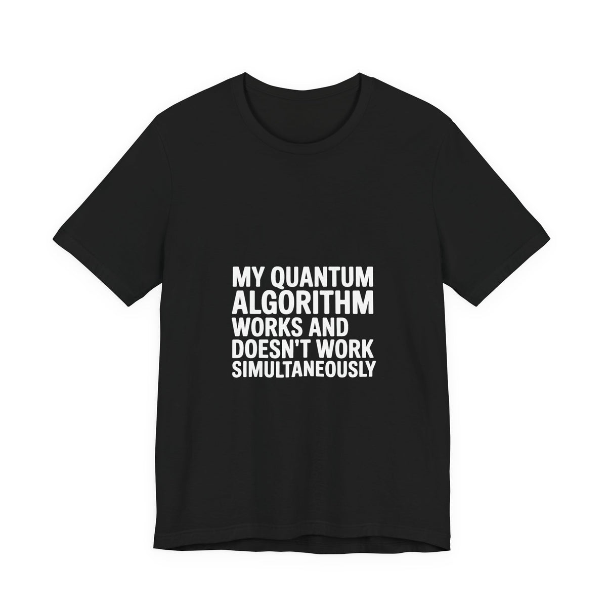My Quantum Algorithm Works and Doesn't Work Simultaneously T-Shirt