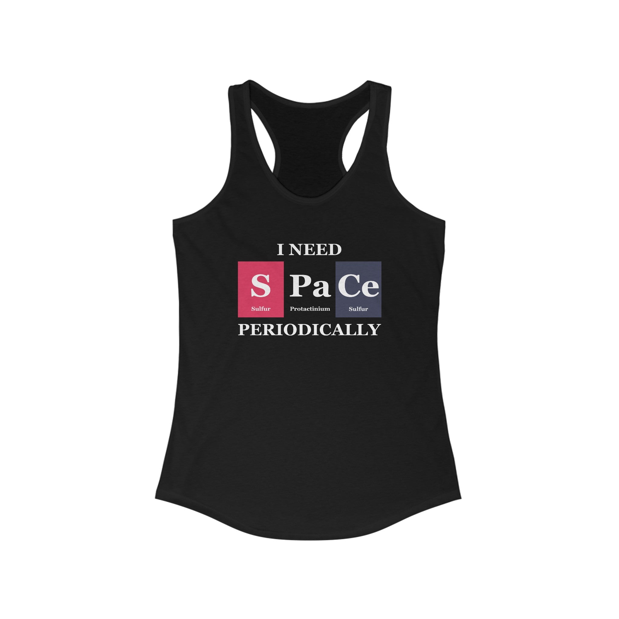 S-Pa-Ce - Women's Racerback Tank: Black ultra-lightweight tank top with white text that reads "I NEED SPACE PERIODICALLY," creatively using S-Pa-Ce designs with element symbols for sulfur (S), protactinium (Pa), cerium (Ce) and indium (In).