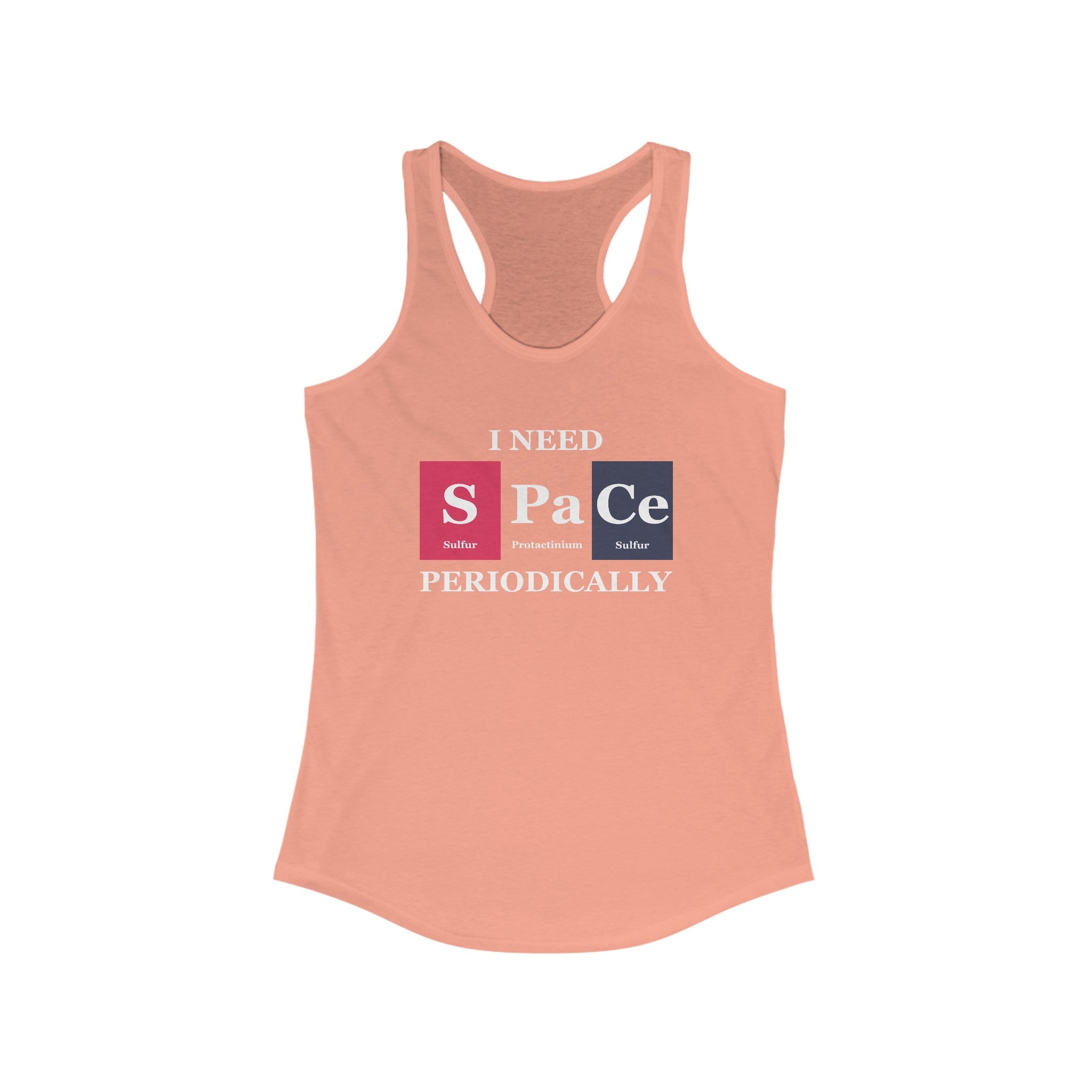 Fashion-forward peach-colored S-Pa-Ce - Women's Racerback Tank with the text "I need space periodically" cleverly using chemical elements: Sulfur (S), Phosphorus (P), Actinium (Ac), and Einsteinium (Es). This lightweight tank ensures both comfort and style.