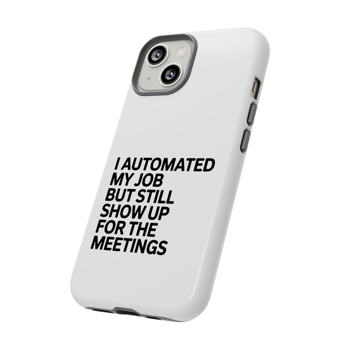 I Automated My Job But Still Show Up for the Meetings Phone Case