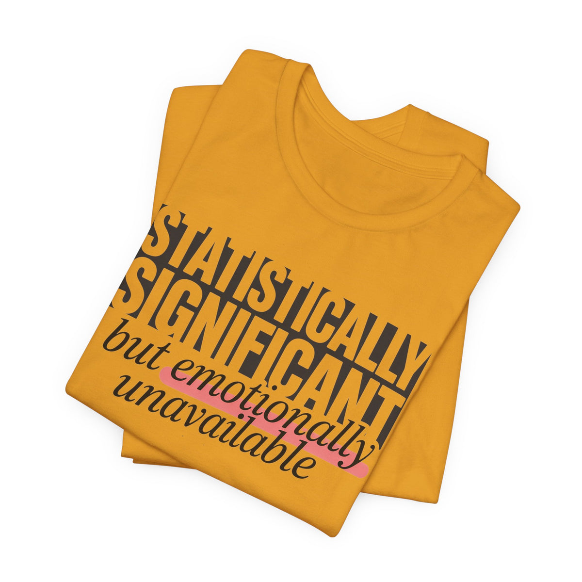 'Statistically Significant but emotionally unavailable' mustard tees folded, funny statement gift