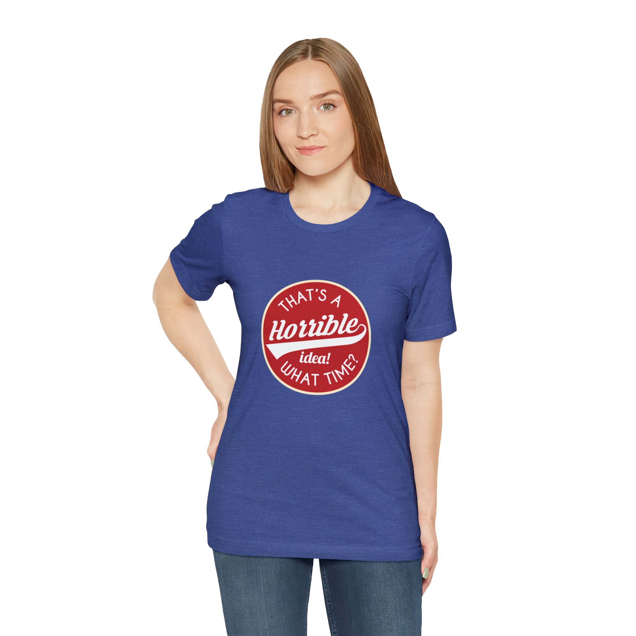 A smart-ass woman wearing a That's a horrible idea - what time T-Shirt.