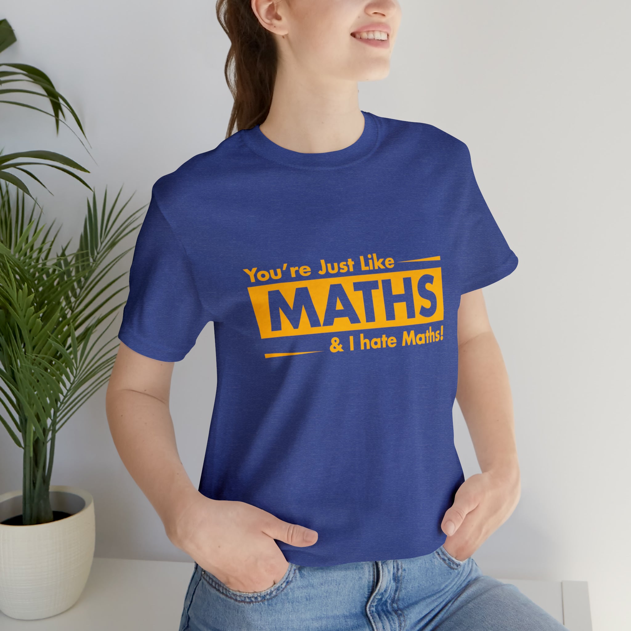 You are just like maths and I hate maths T-Shirt