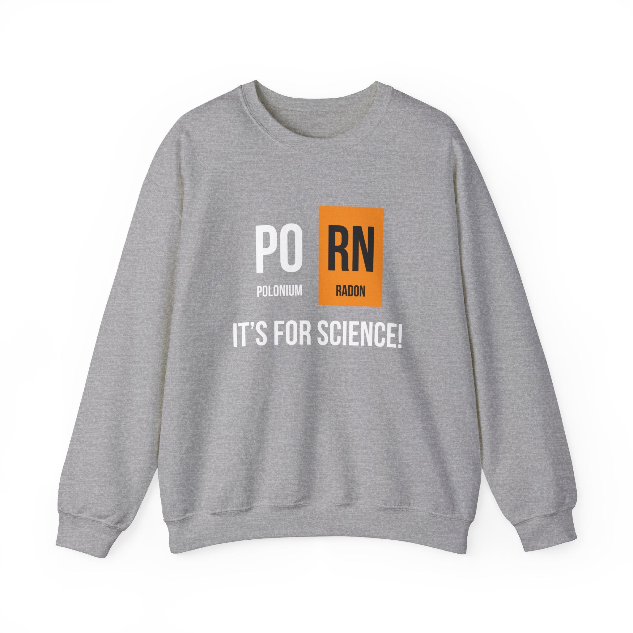 A gray PO-RN - Sweatshirt featuring the words "Polonium" and "Radon" with their respective chemical symbols, "PO" and "RN," and the phrase "It's for Science!" below. It's the perfect choice for colder months.
