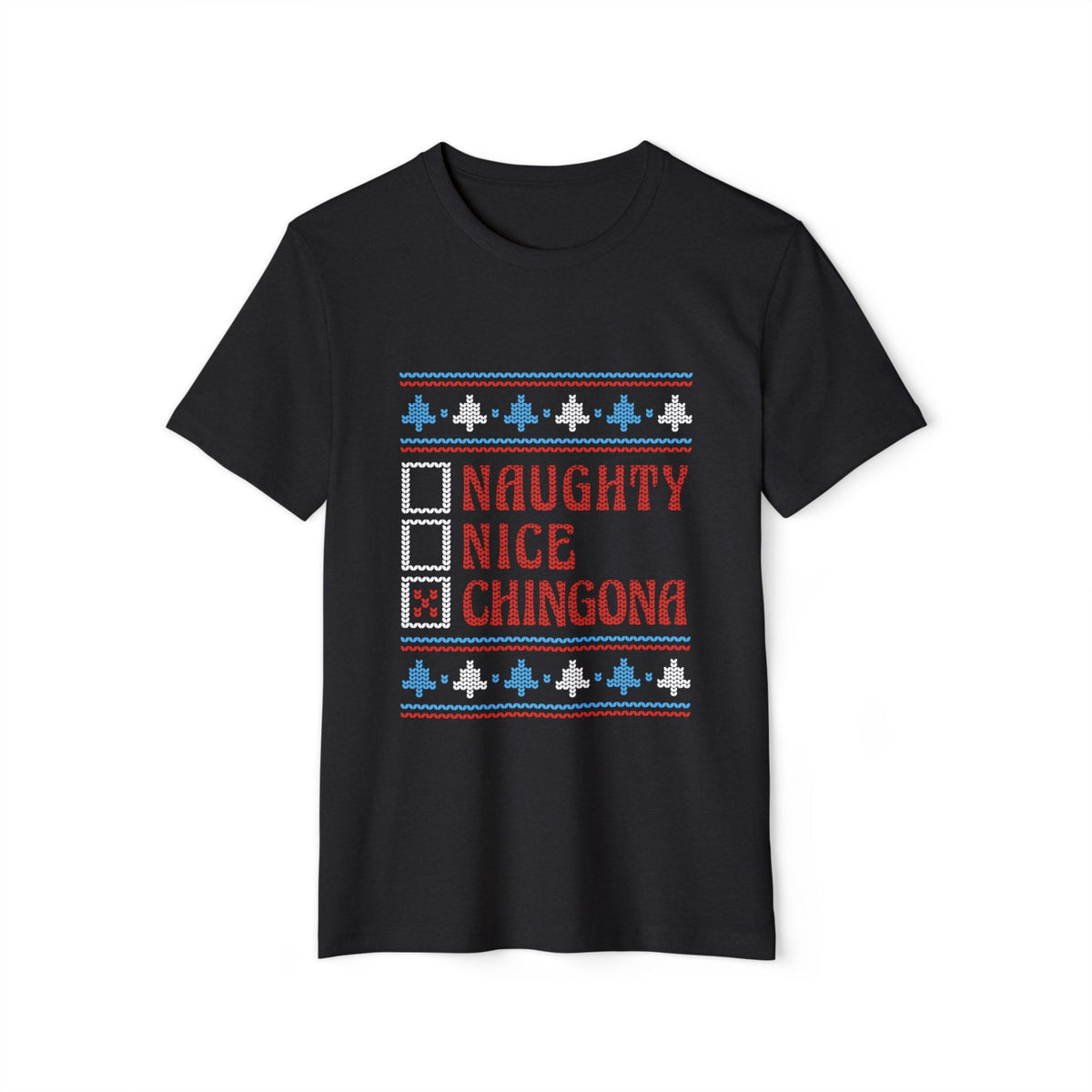 Naughty, Nice, Chingona Ugly Sweater Recycled Organic Tee