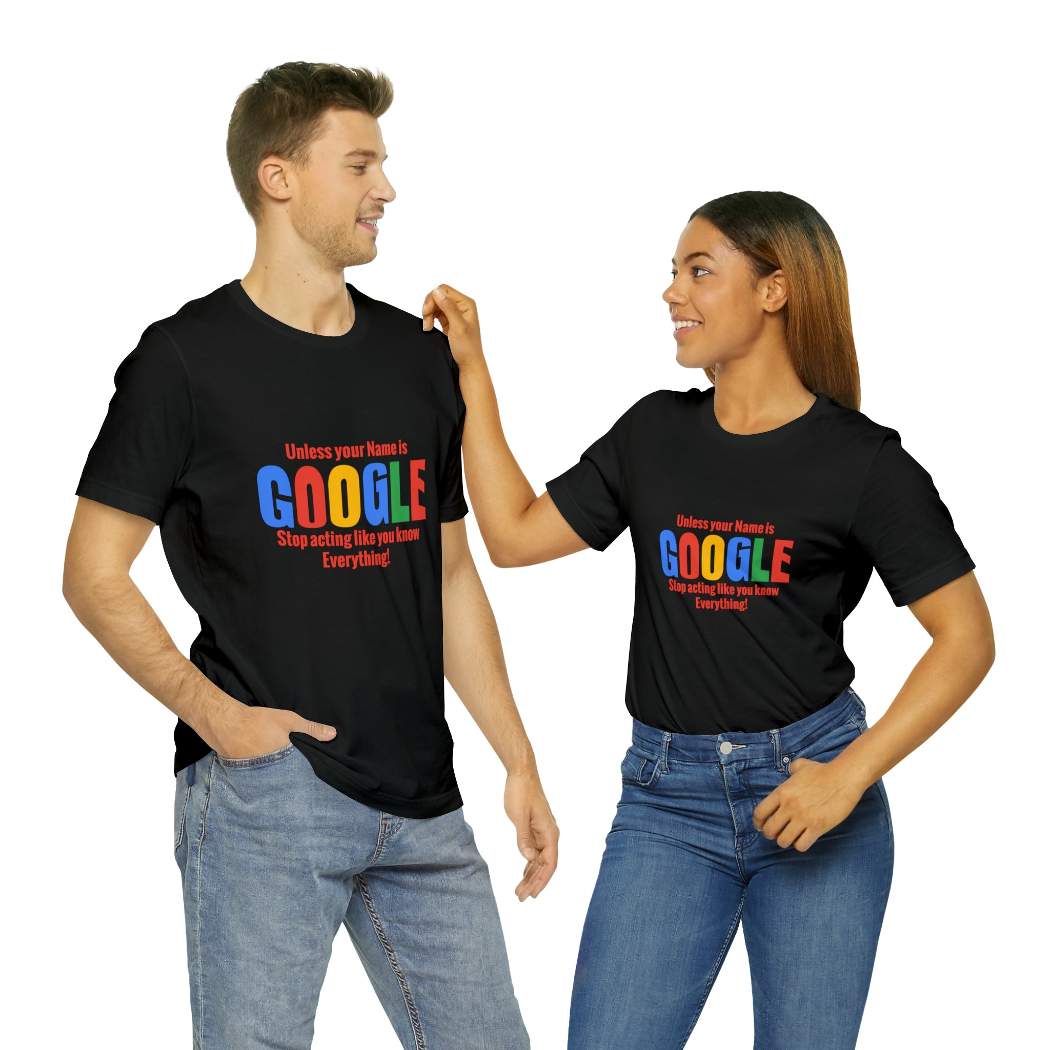 Unless your name is google stop acting like you know everything T-Shirt