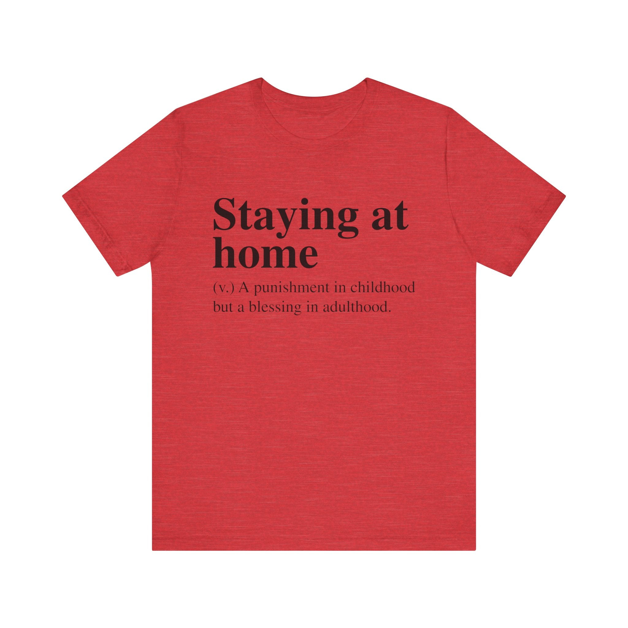 Unisex Staying at Home T-Shirt with text "staying at home" defined humorously as a childhood punishment but an adulthood blessing.