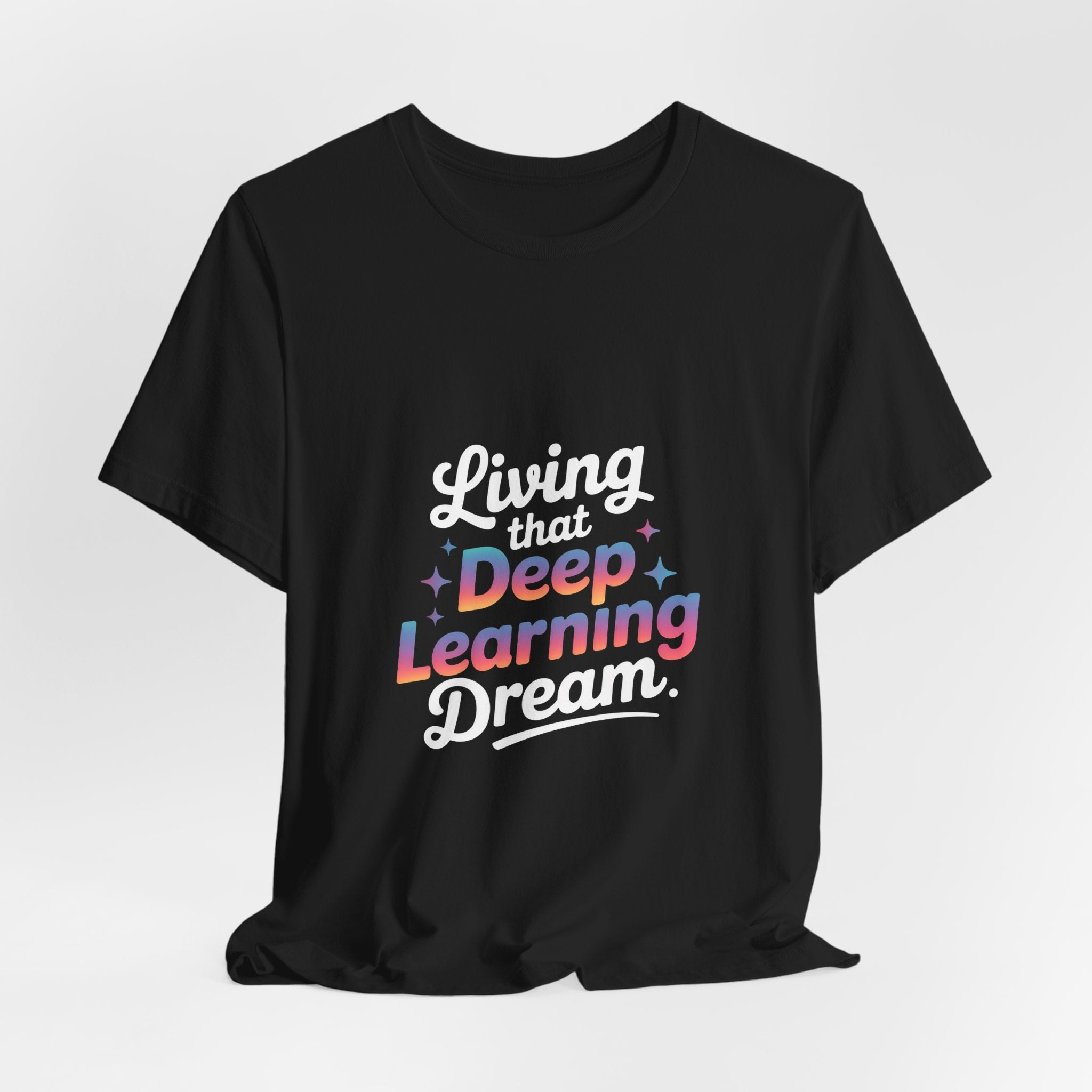 LIVING THAT DEEP LEARNING DREAM -T Shirt