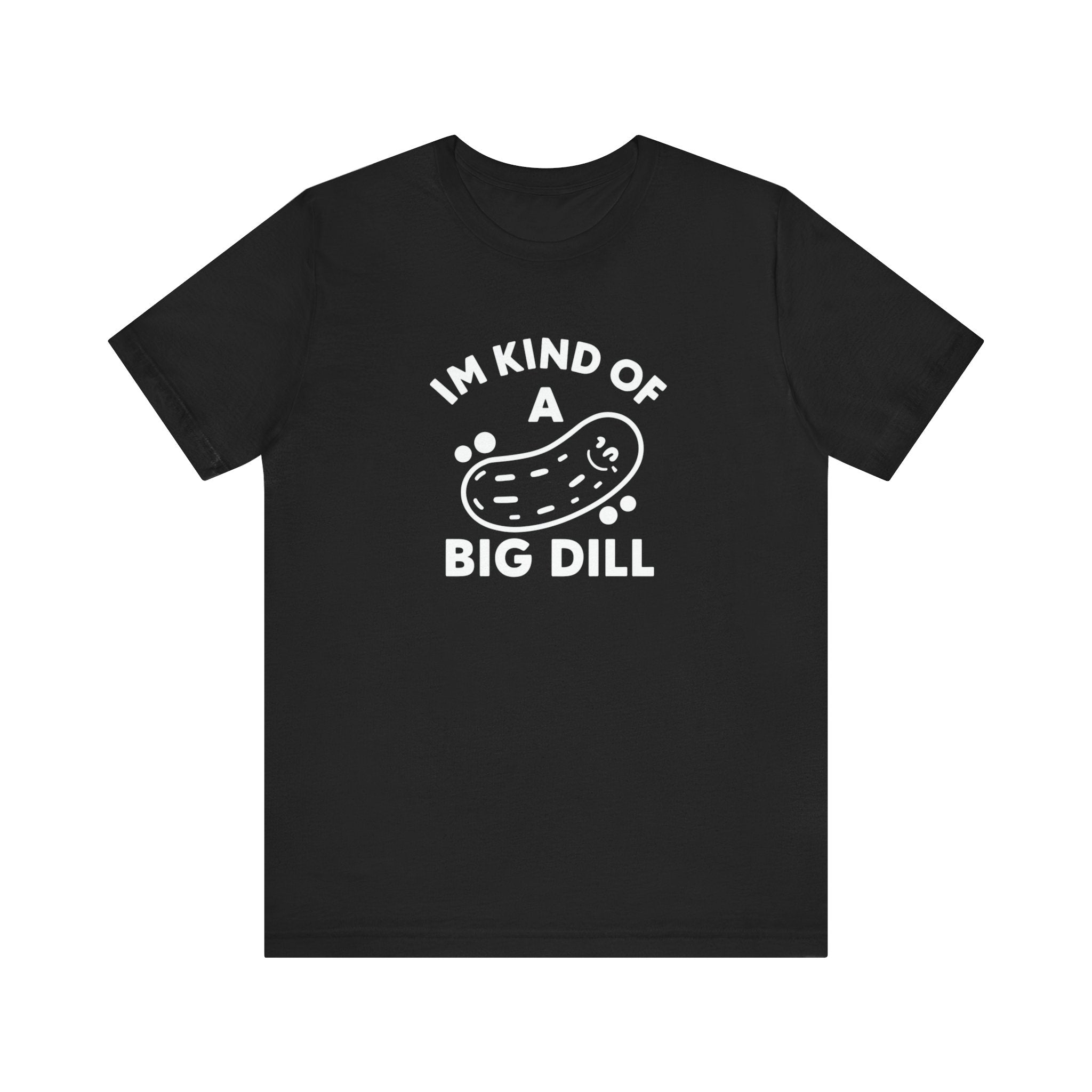 I'M KIND OF A BIG DILL - T-Shirt