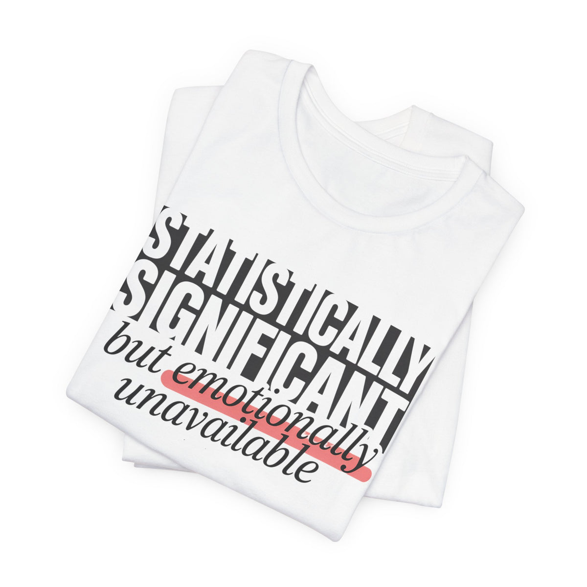 'Statistically Significant but emotionally unavailable' white tees folded, funny statement gift idea