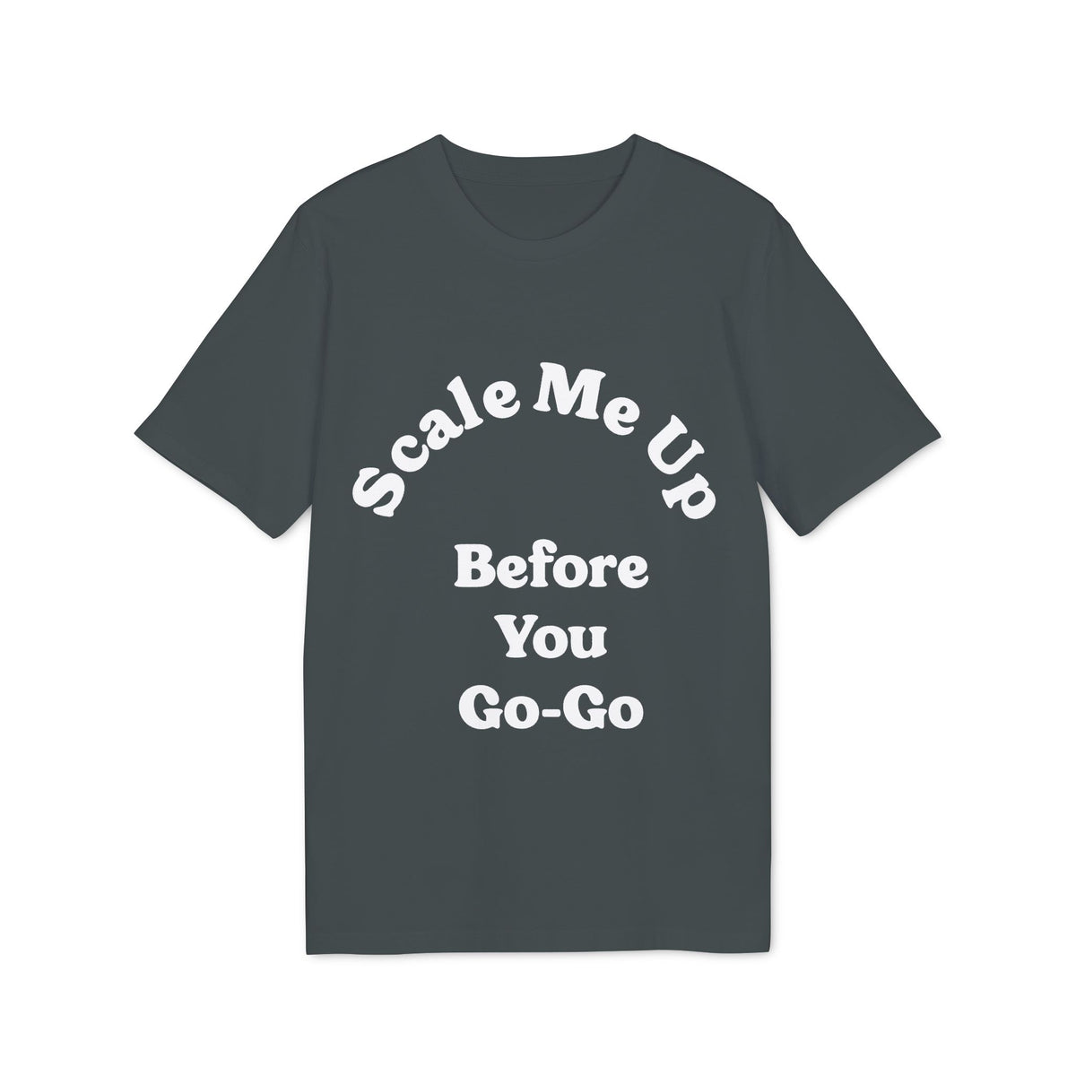 Scale Me Up Before You Go-Go Organic Tee