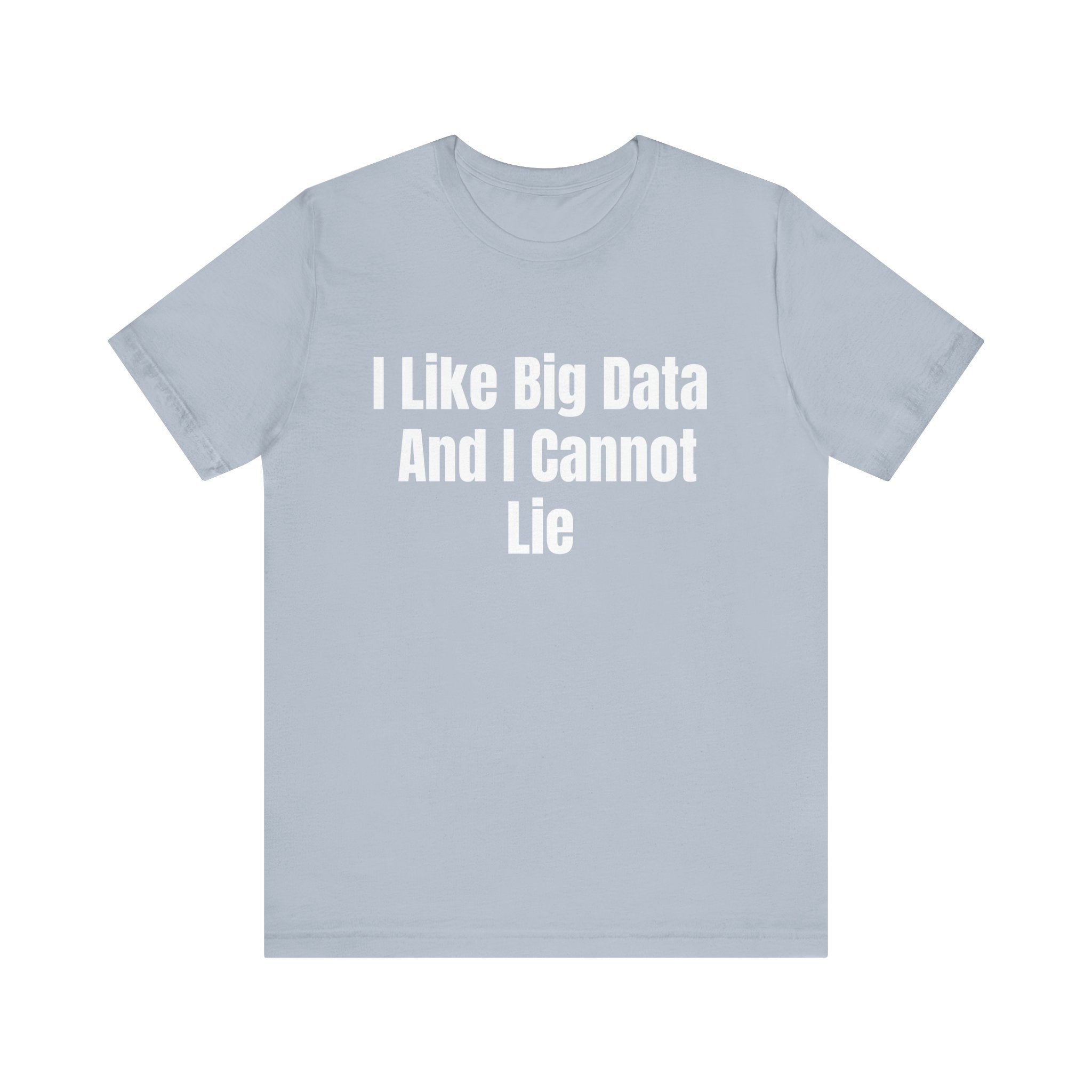 I Like Big Data And I Cannot Lie - T-Shirt