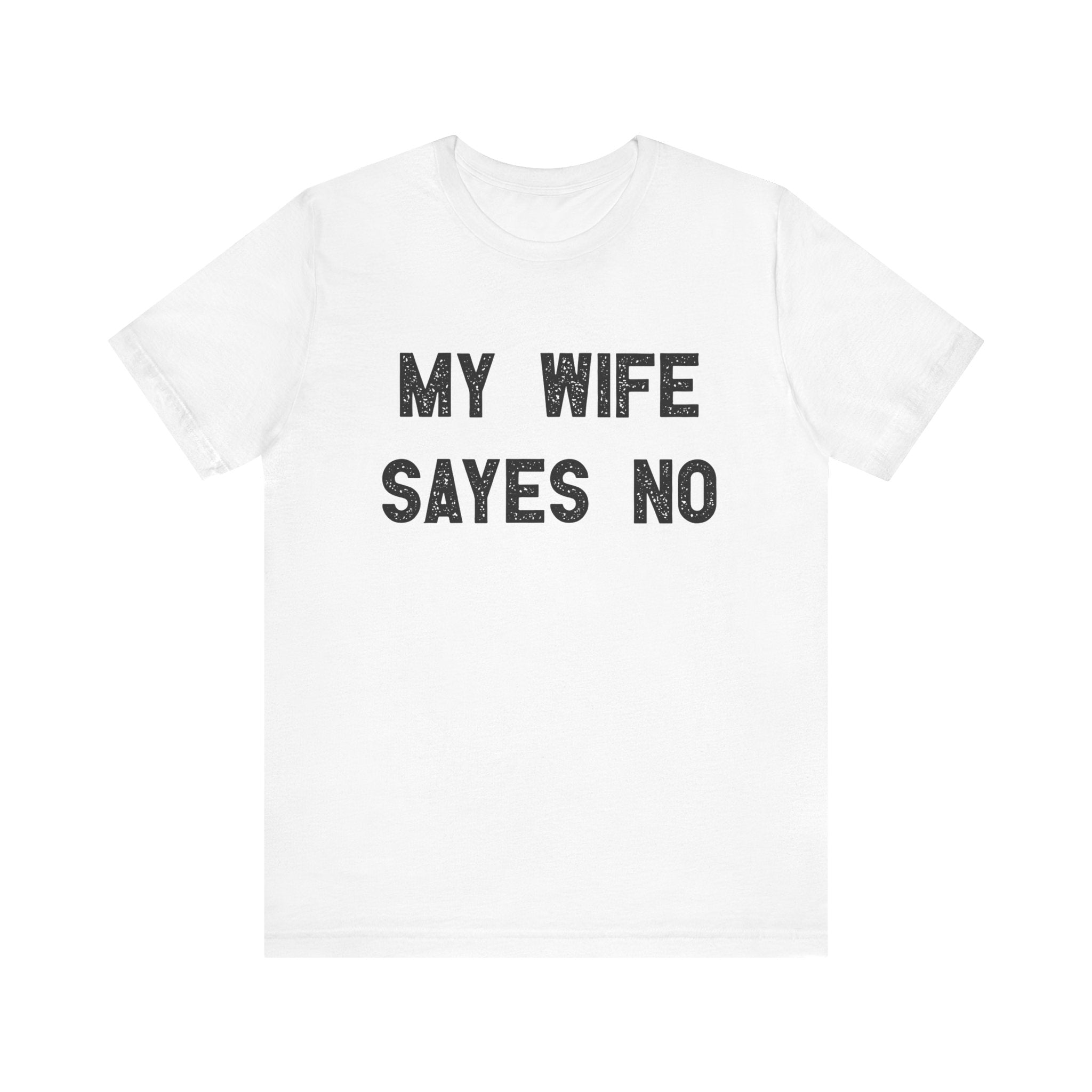 My Wife Says No - T-Shirt