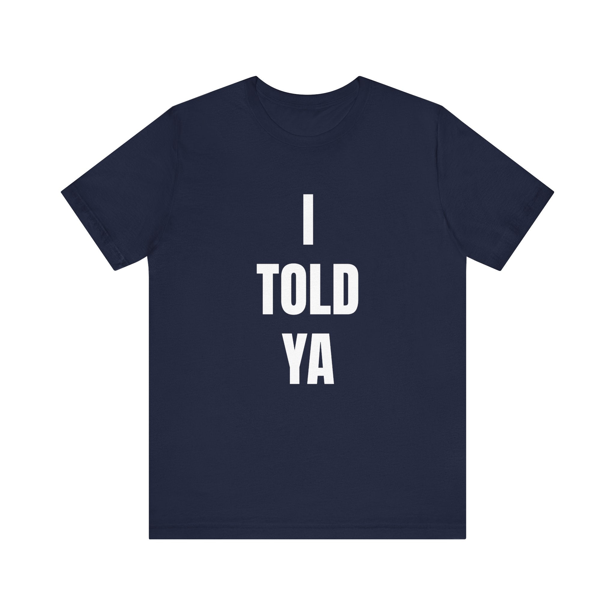 I Told Ya - T-Shirt