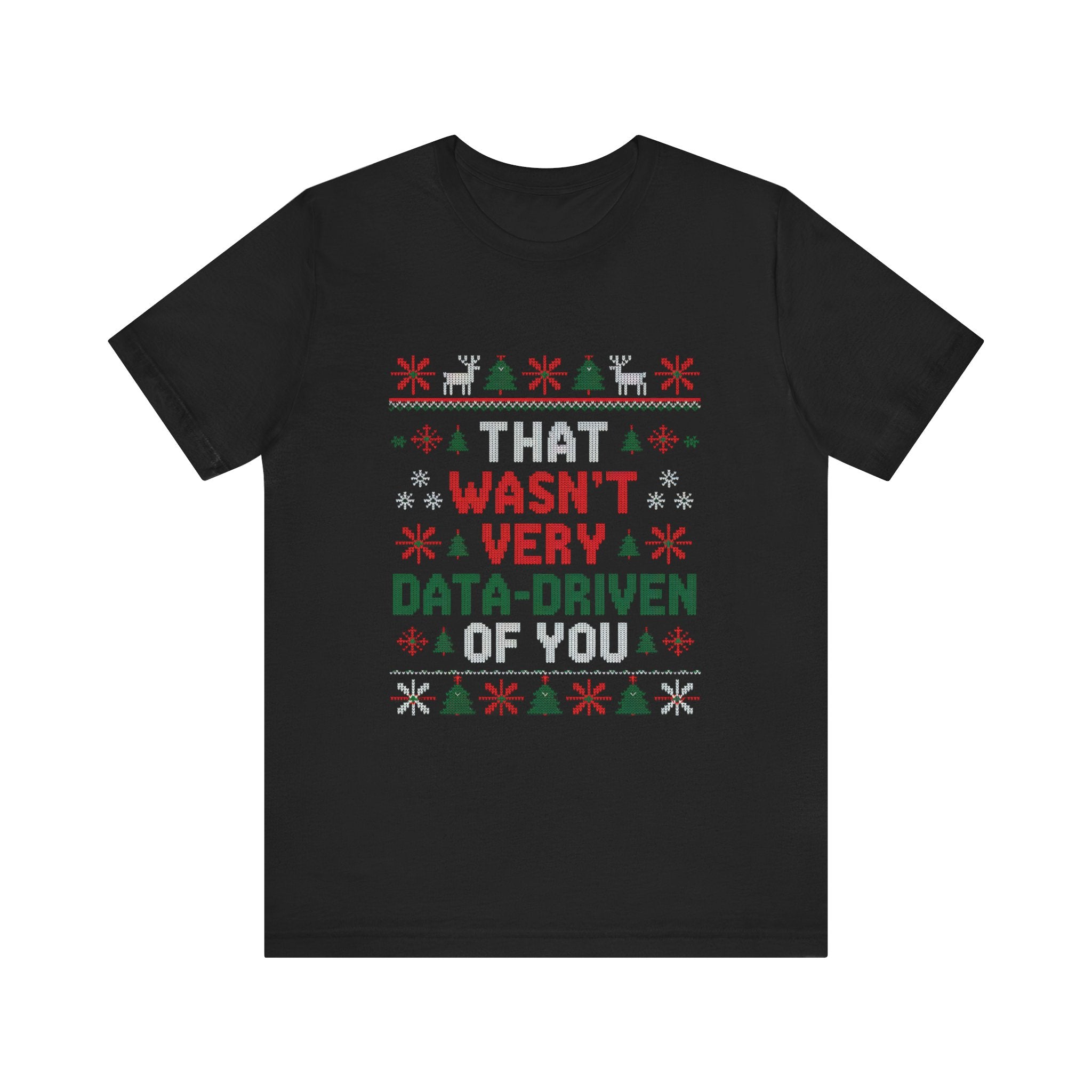 That wasnt very data driven of you -T Shirt