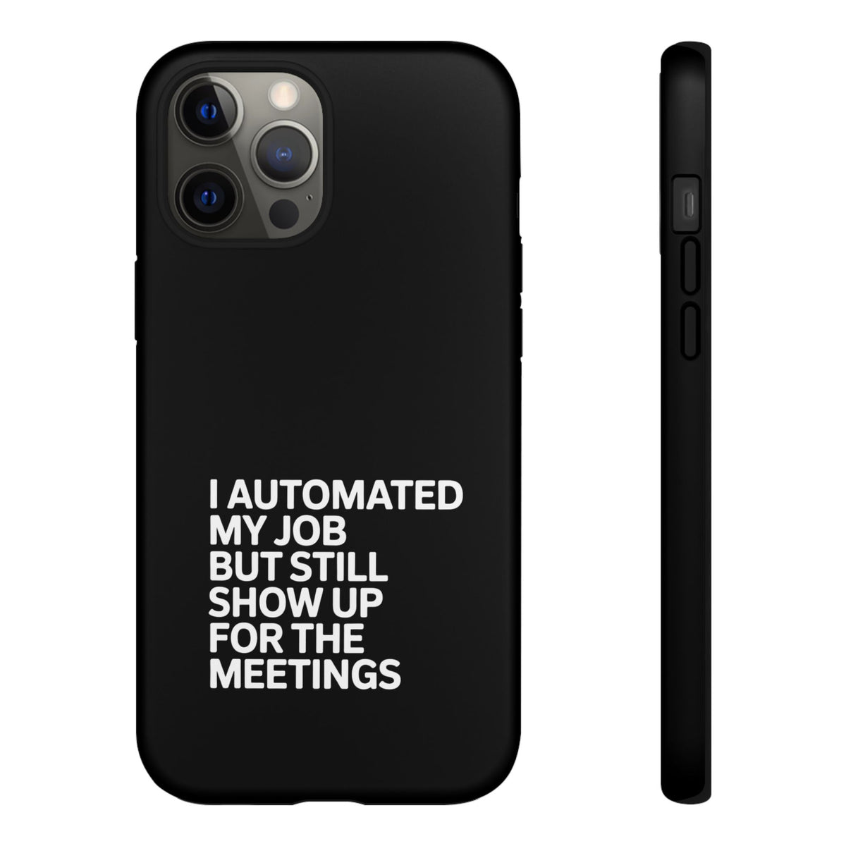 I Automated My Job But Still Show Up for the Meetings Phone Case