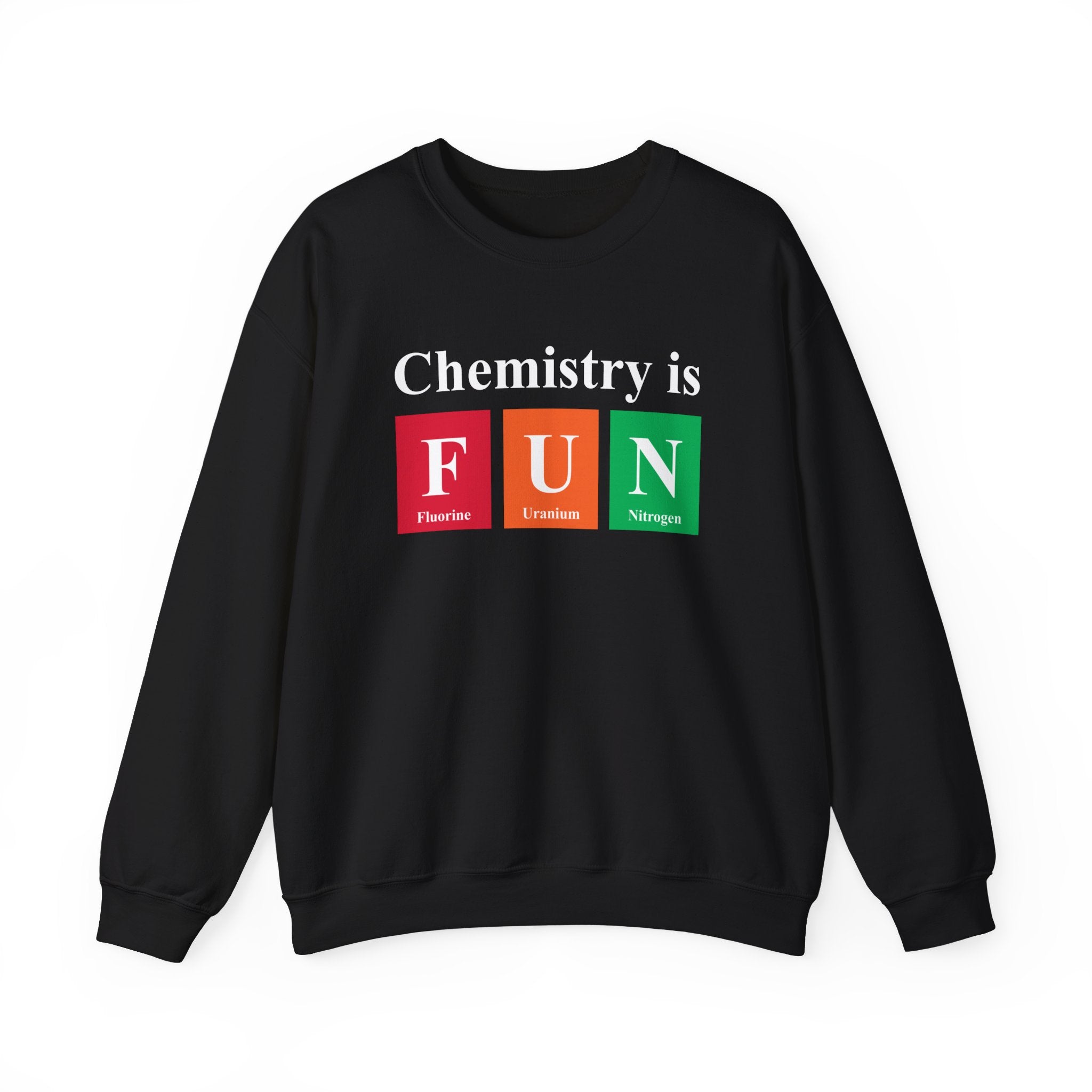 The "Chemistry is FUN" sweatshirt is designed in a striking black color, featuring the elements Fluorine (F), Uranium (U), and Nitrogen (N) in vibrant squares—ideal for any science enthusiast.