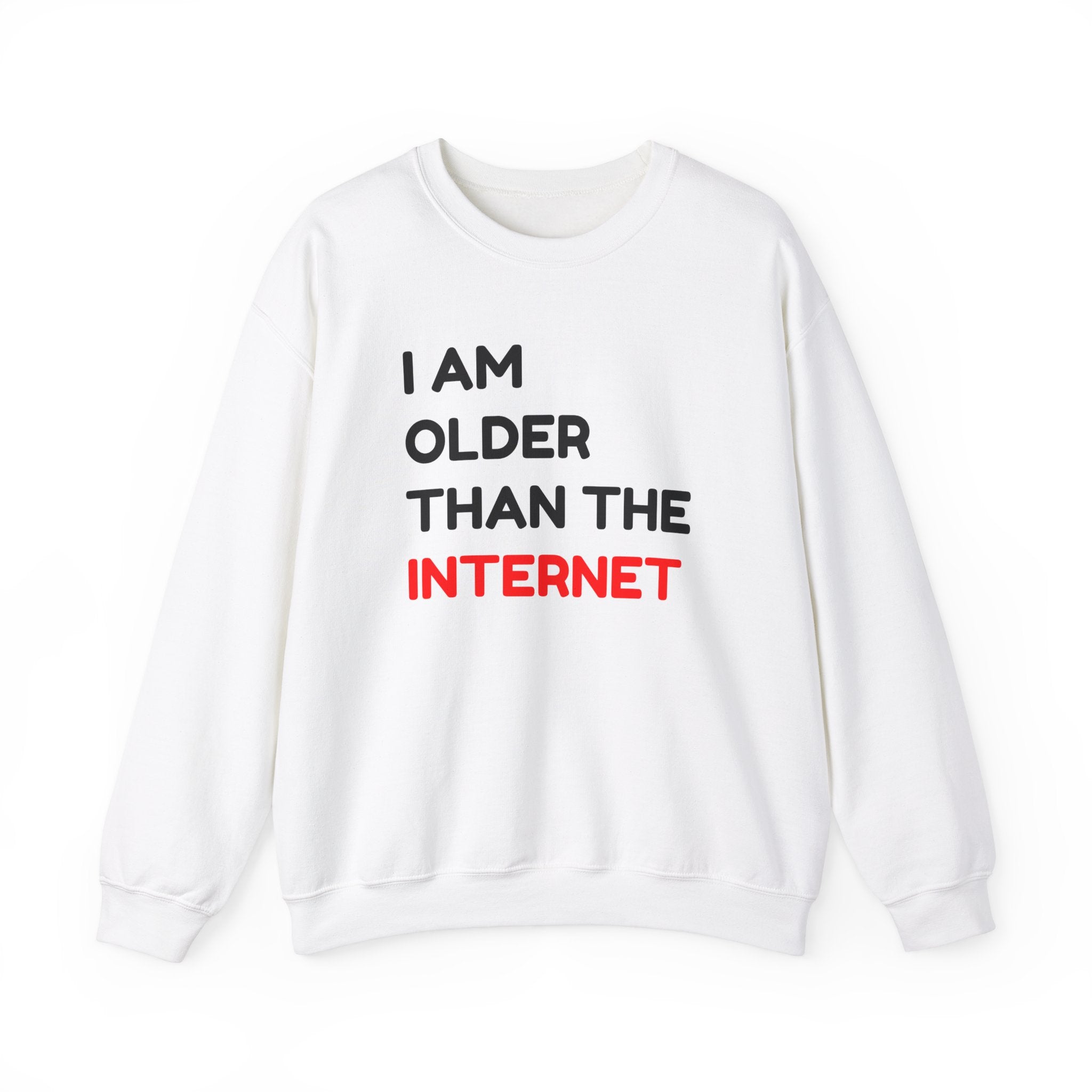 I am Older Than the Internet -  Sweatshirt