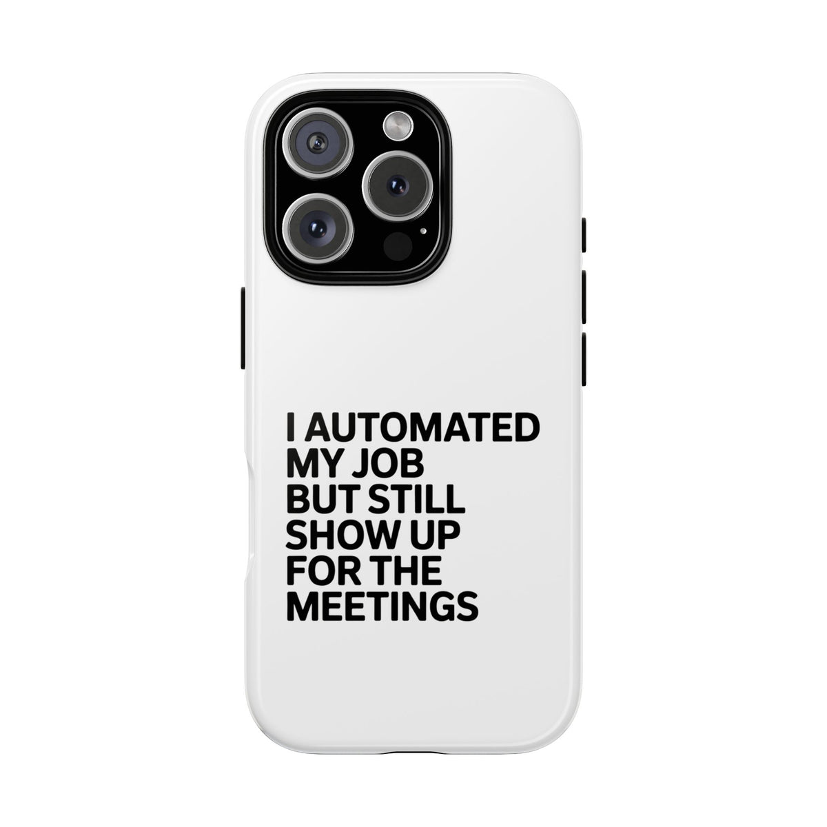 I Automated My Job But Still Show Up for the Meetings Phone Case