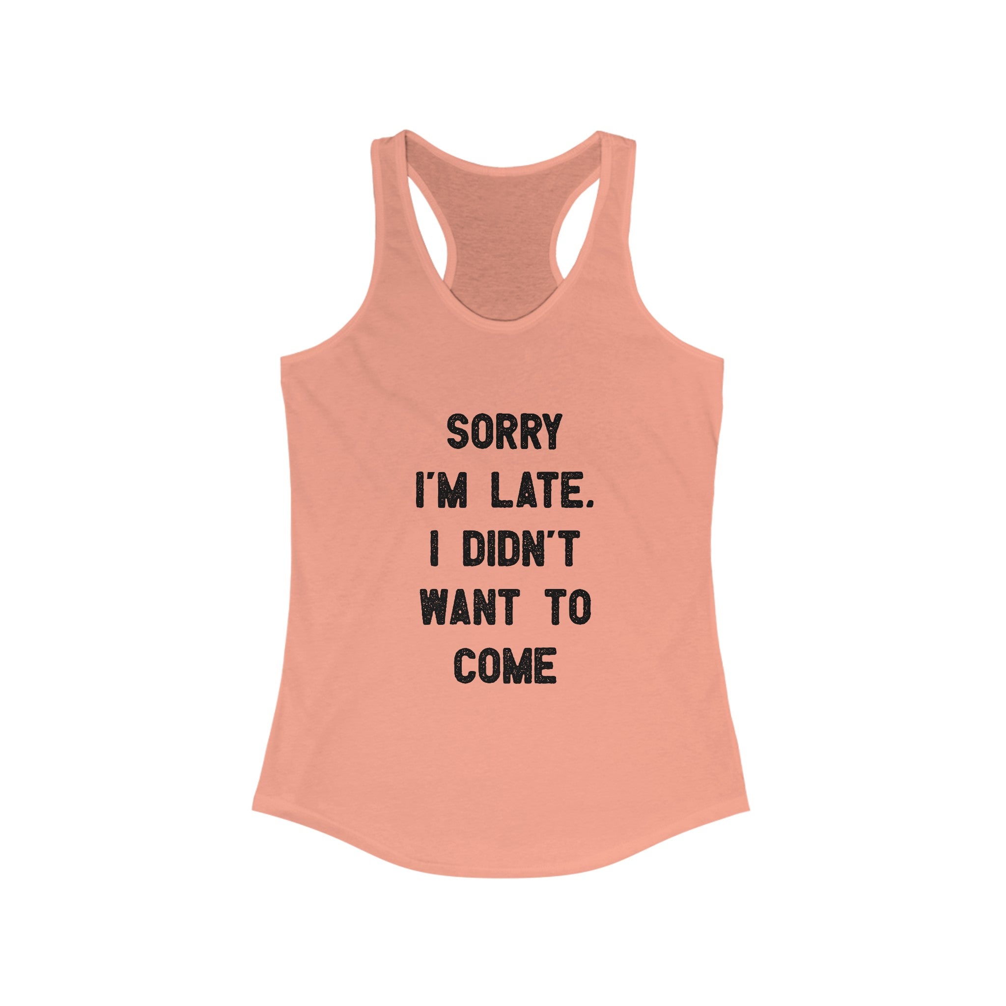 Sorry I'm Late I Didn't Want to Come - Women's Racerback Tank