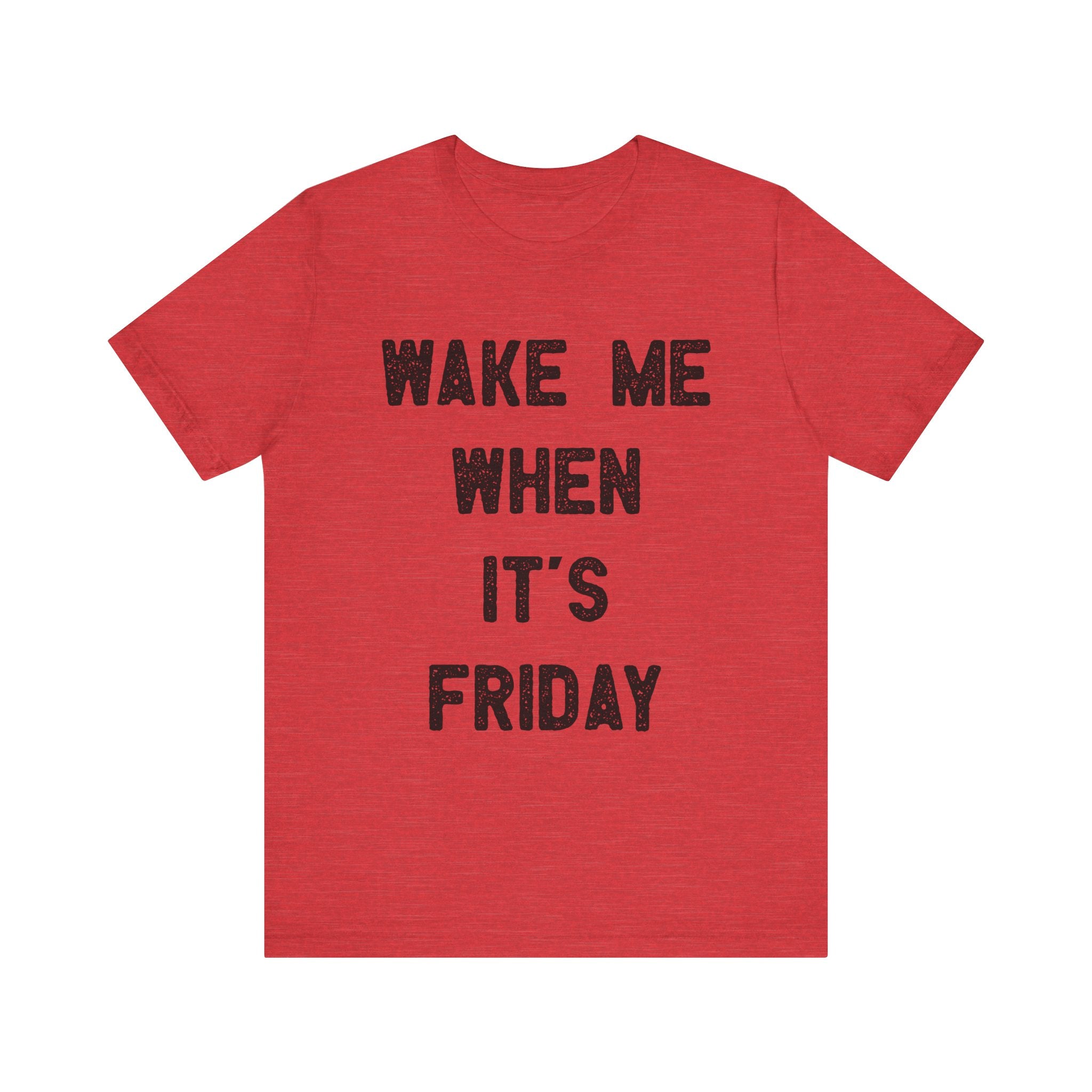 Wake Me When It's Friday - T-Shirt