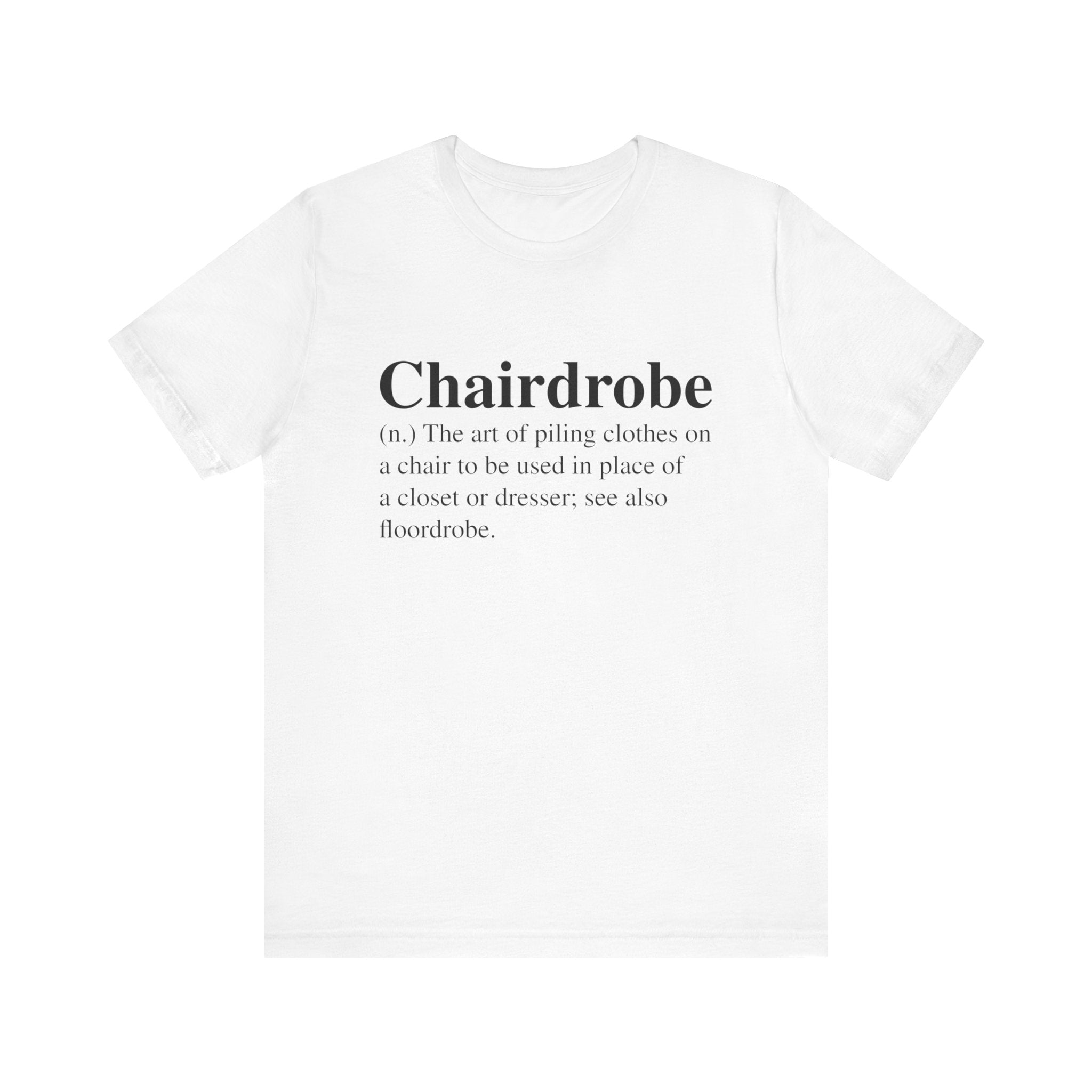 Chairdrobe T-shirt with text definition of "chairdrobe" humorously explaining it as a method of piling clothes on a chair, used as an alternative to a closet.