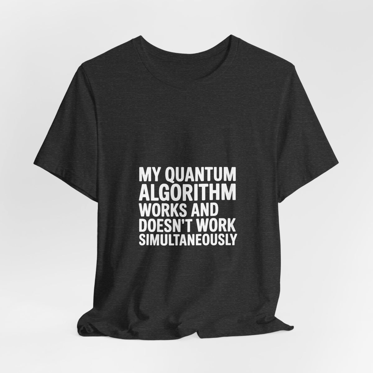 My Quantum Algorithm Works and Doesn't Work Simultaneously T-Shirt