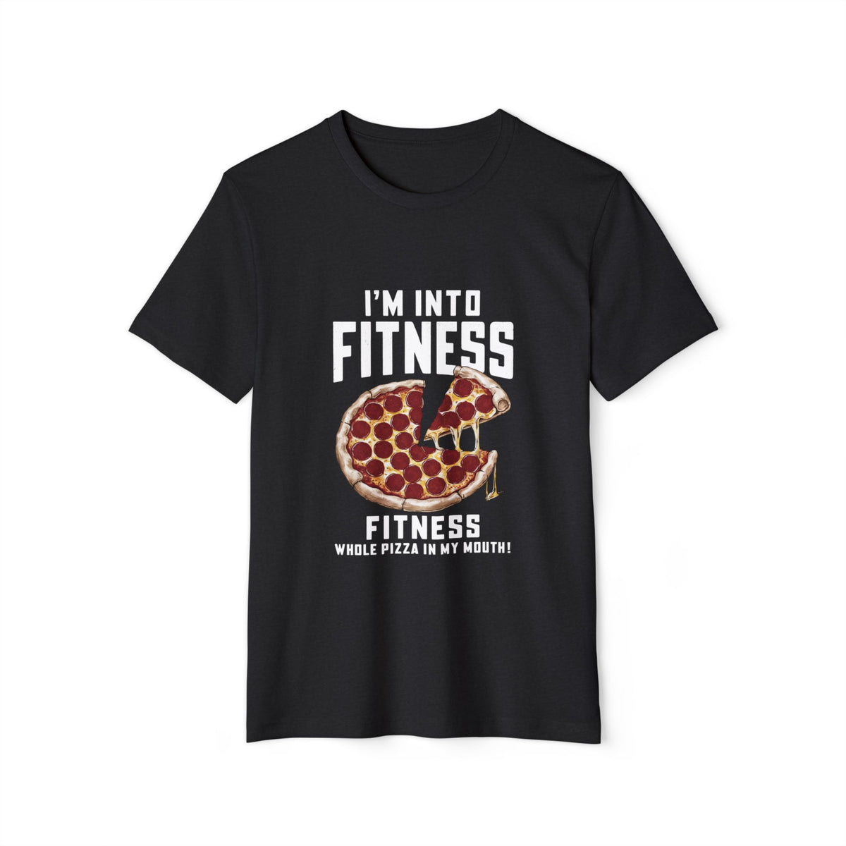 I'm Into Fitness, Whole Pizza in My Mouth Recycled Organic Tee