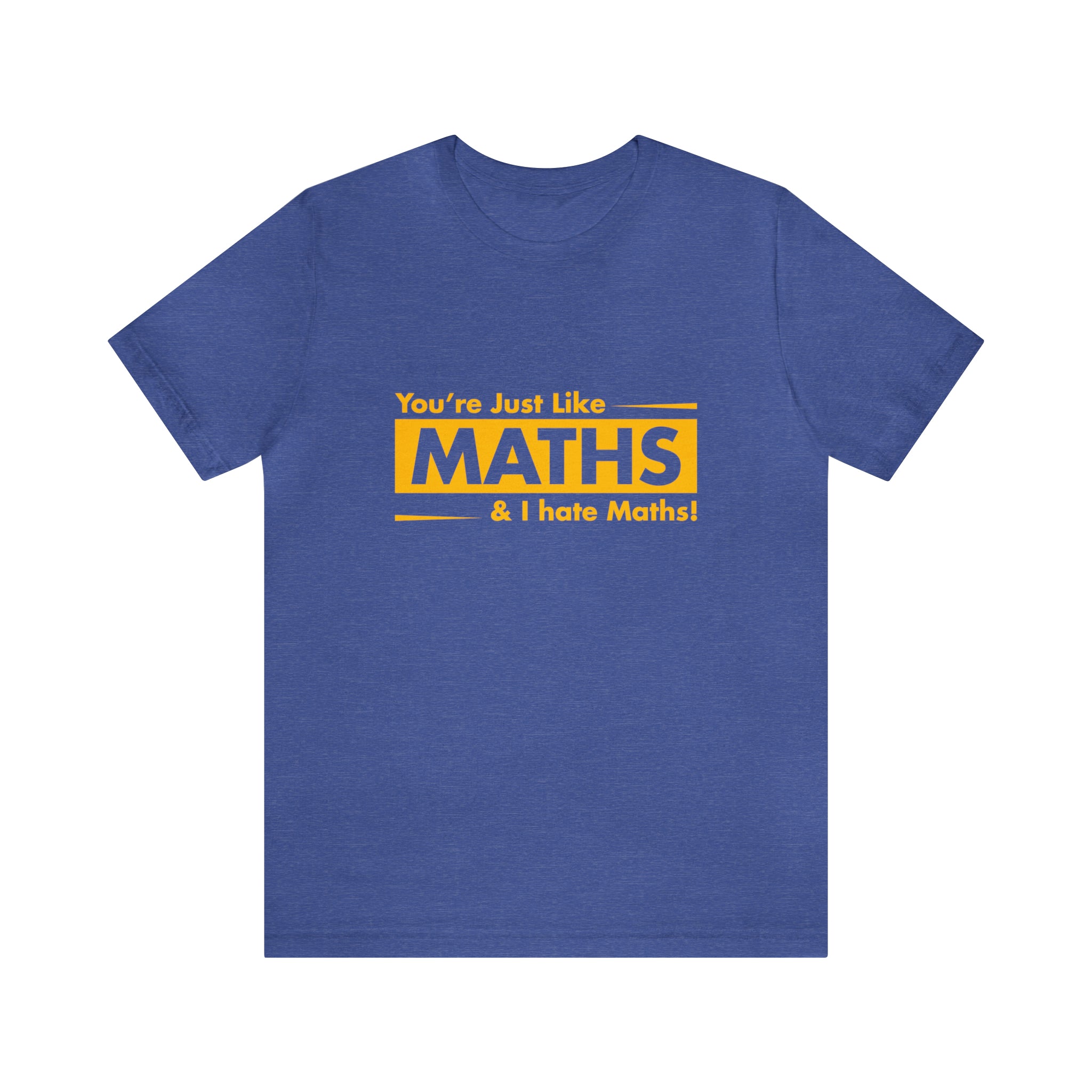 A math-themed You are just like maths and I hate maths T-Shirt showcasing your love for maths and your fashion sense.