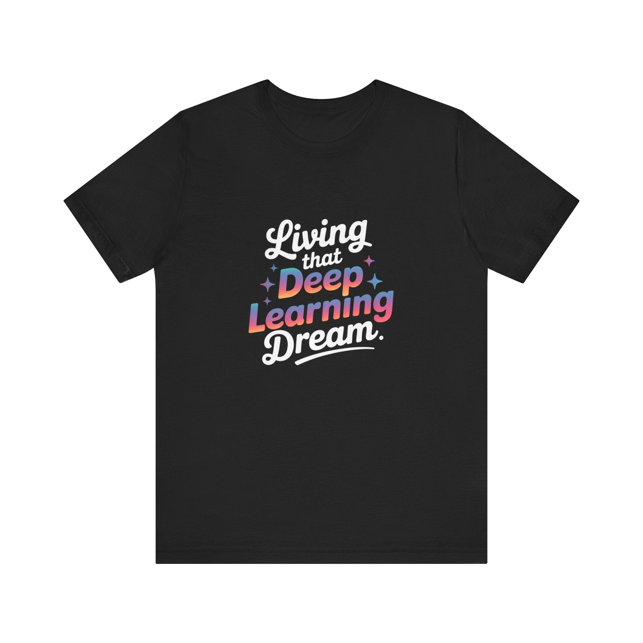 LIVING THAT DEEP LEARNING DREAM -T Shirt