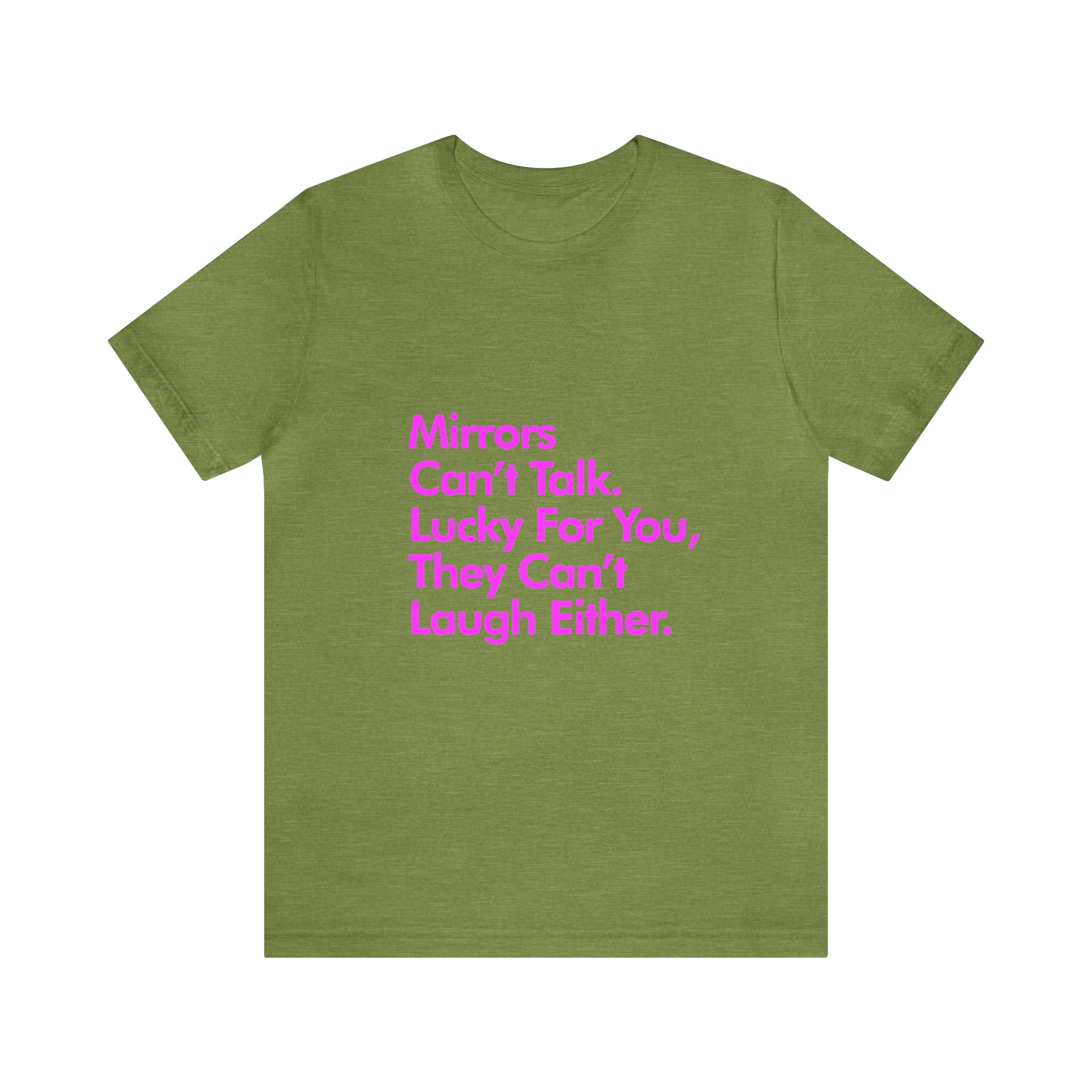 Mirrors cant talk lucky for you they cant laugh either T-Shirt