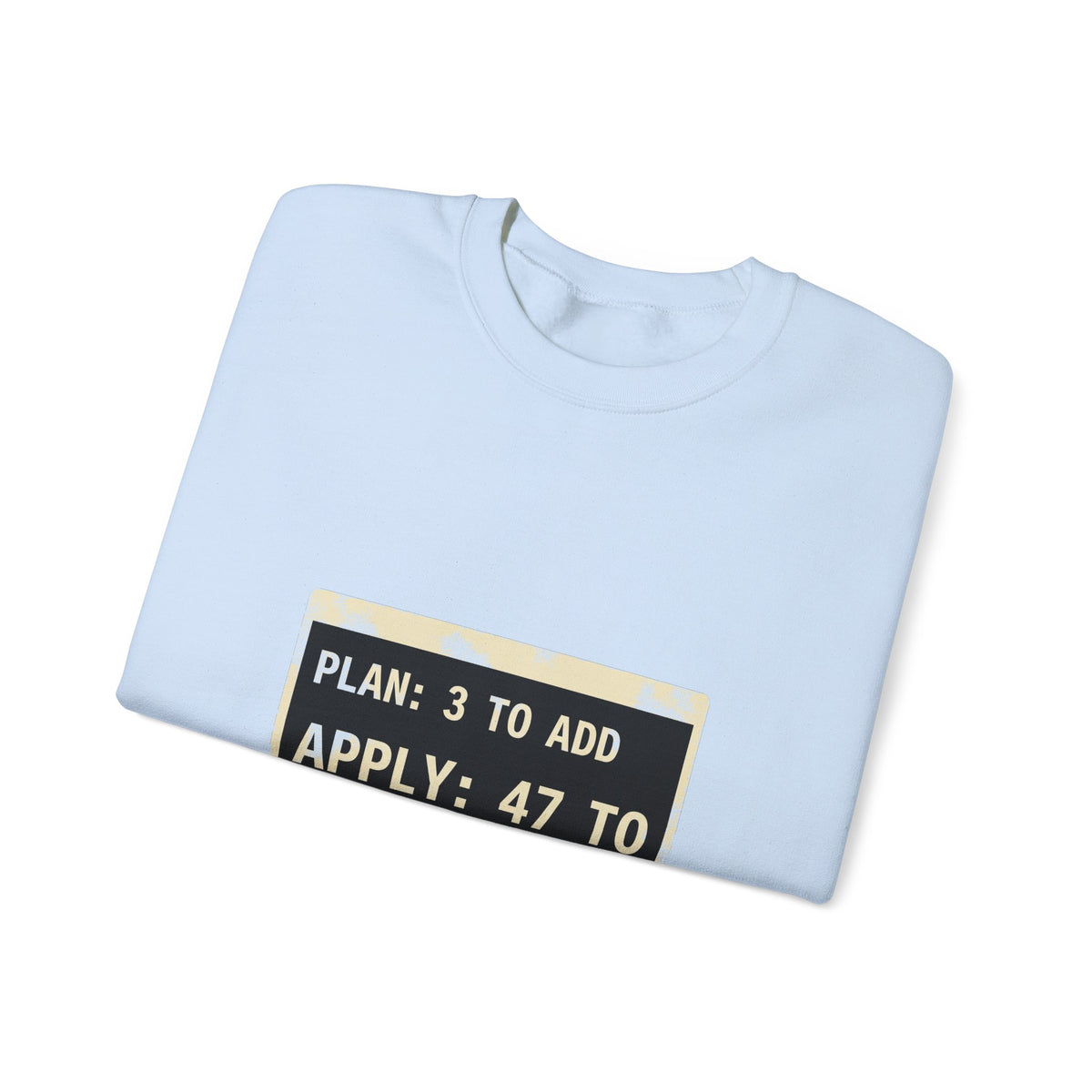 Plan 3 to Add, Apply 47 to Destroy Sweatshirt
