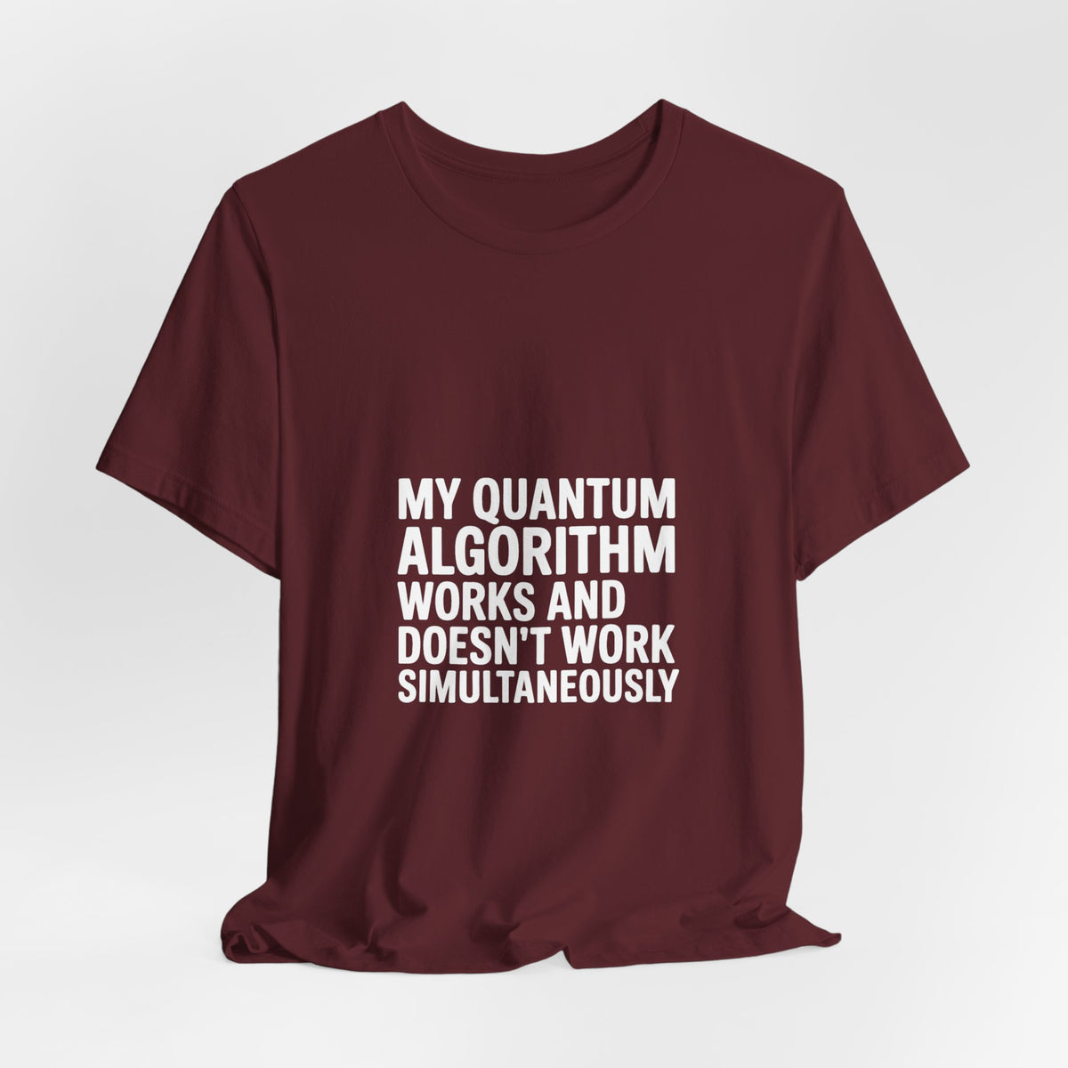 My Quantum Algorithm Works and Doesn't Work Simultaneously T-Shirt