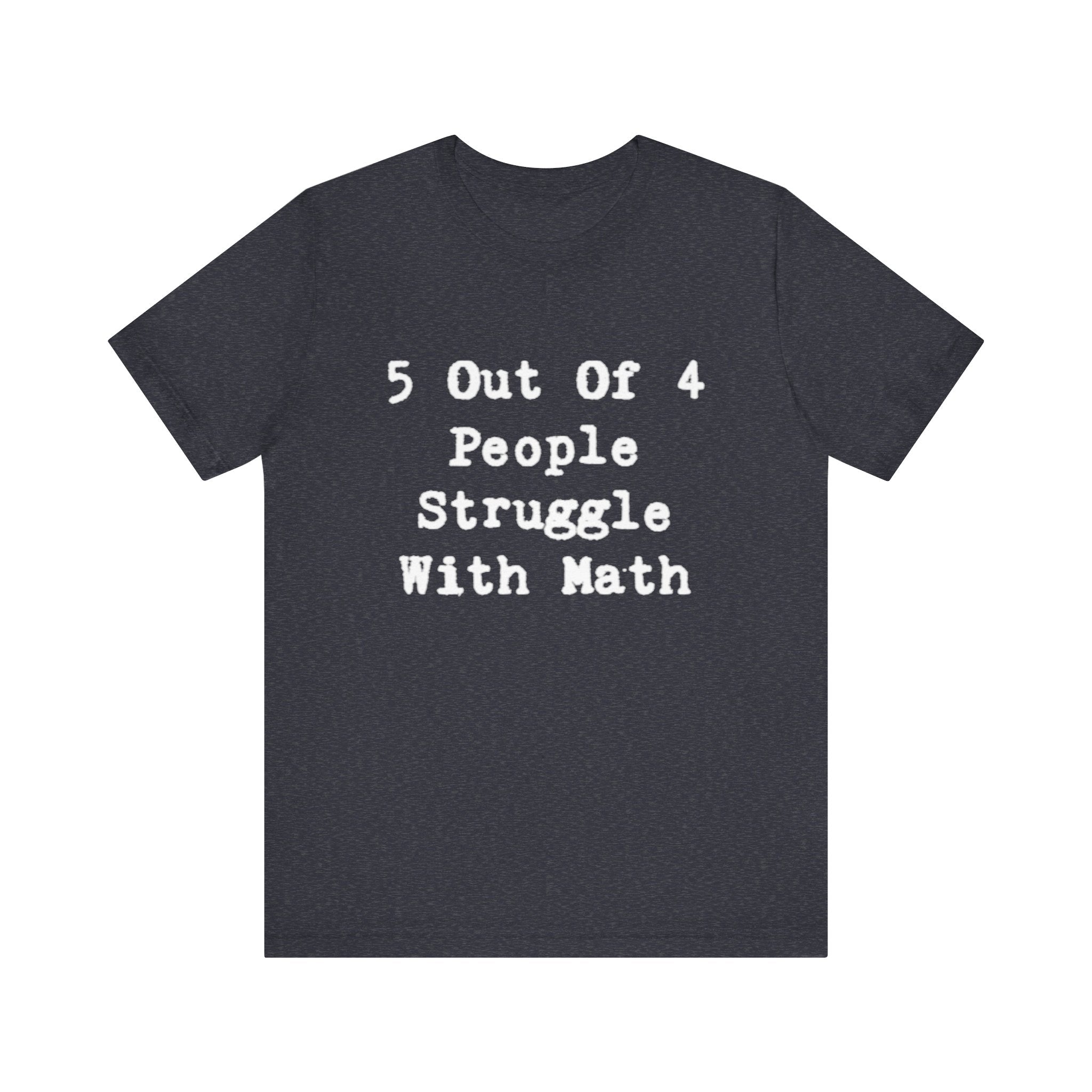 Math Struggle for 5 Out Of 4 People- T-Shirt