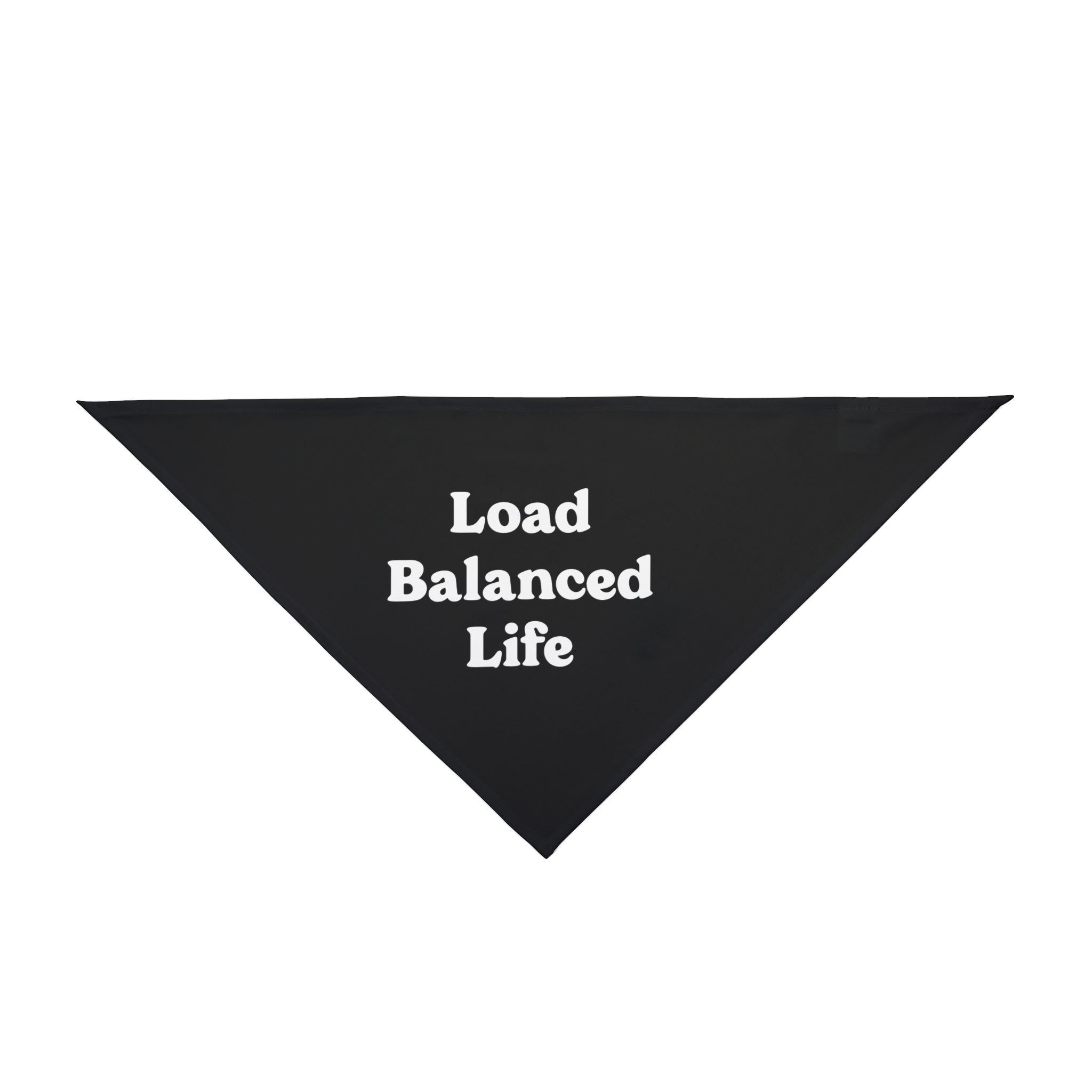 The Load Balanced Life - Pet Bandana is a black triangular accessory made from soft-spun polyester, showcasing the phrase "Load Balanced Life" in white, offering a stylish touch for your furry friend.