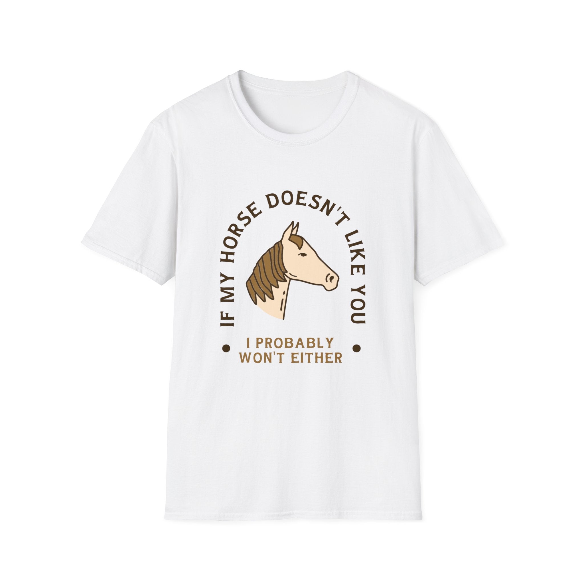 My Horse Doesn't Like You And I won't also T-Shirt